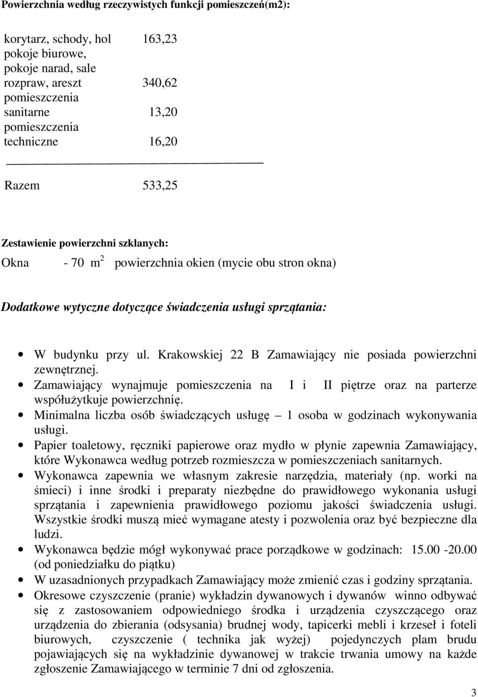 Krakowskiej 22 B Zamawiający nie posiada powierzchni zewnętrznej. Zamawiający wynajmuje pomieszczenia na I i II piętrze oraz na parterze współużytkuje powierzchnię.