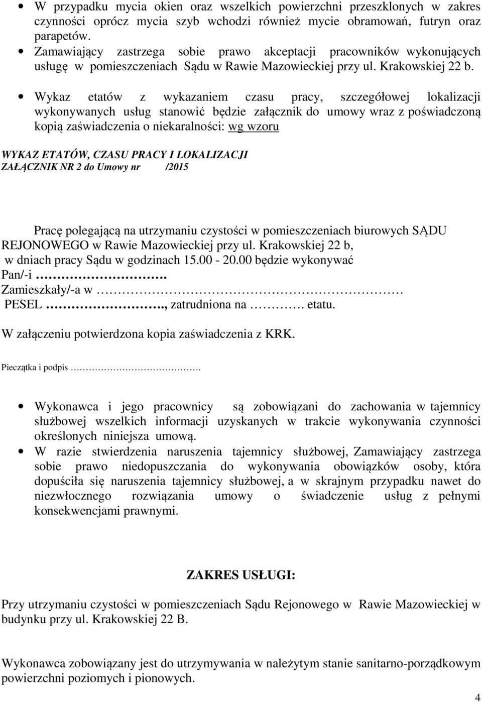 Wykaz etatów z wykazaniem czasu pracy, szczegółowej lokalizacji wykonywanych usług stanowić będzie załącznik do umowy wraz z poświadczoną kopią zaświadczenia o niekaralności: wg wzoru WYKAZ ETATÓW,