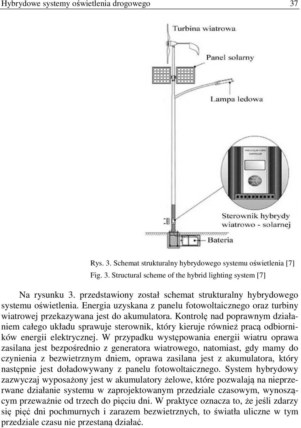 Kontrolę nad poprawnym działaniem całego układu sprawuje sterownik, który kieruje również pracą odbiorników energii elektrycznej.