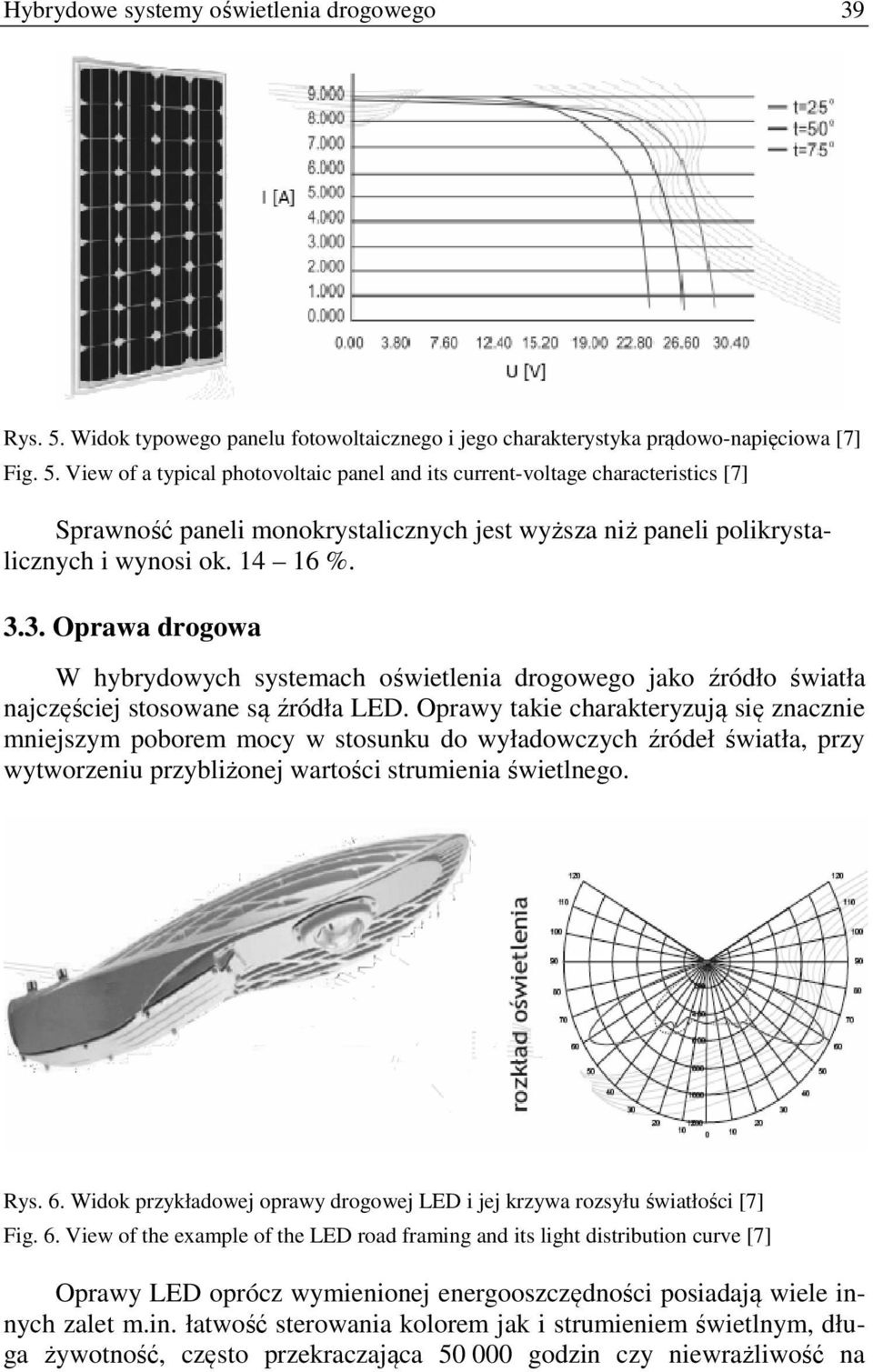 View of a typical photovoltaic panel and its current-voltage characteristics [7] Sprawność paneli monokrystalicznych jest wyższa niż paneli polikrystalicznych i wynosi ok. 14 16 %. 3.