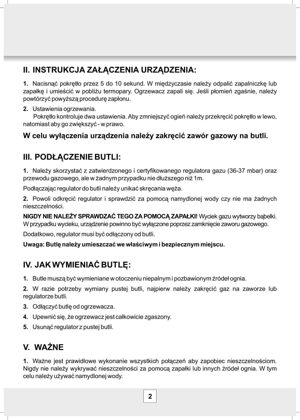 Aby zmniejszyć ogień należy przekręcić pokrętło w lewo, natomiast aby go zwiększyć - w prawo. W celu wyłączenia urządzenia należy zakręcić zawór gazowy na butli. III. PODŁĄCZENIE BUTLI: 1.