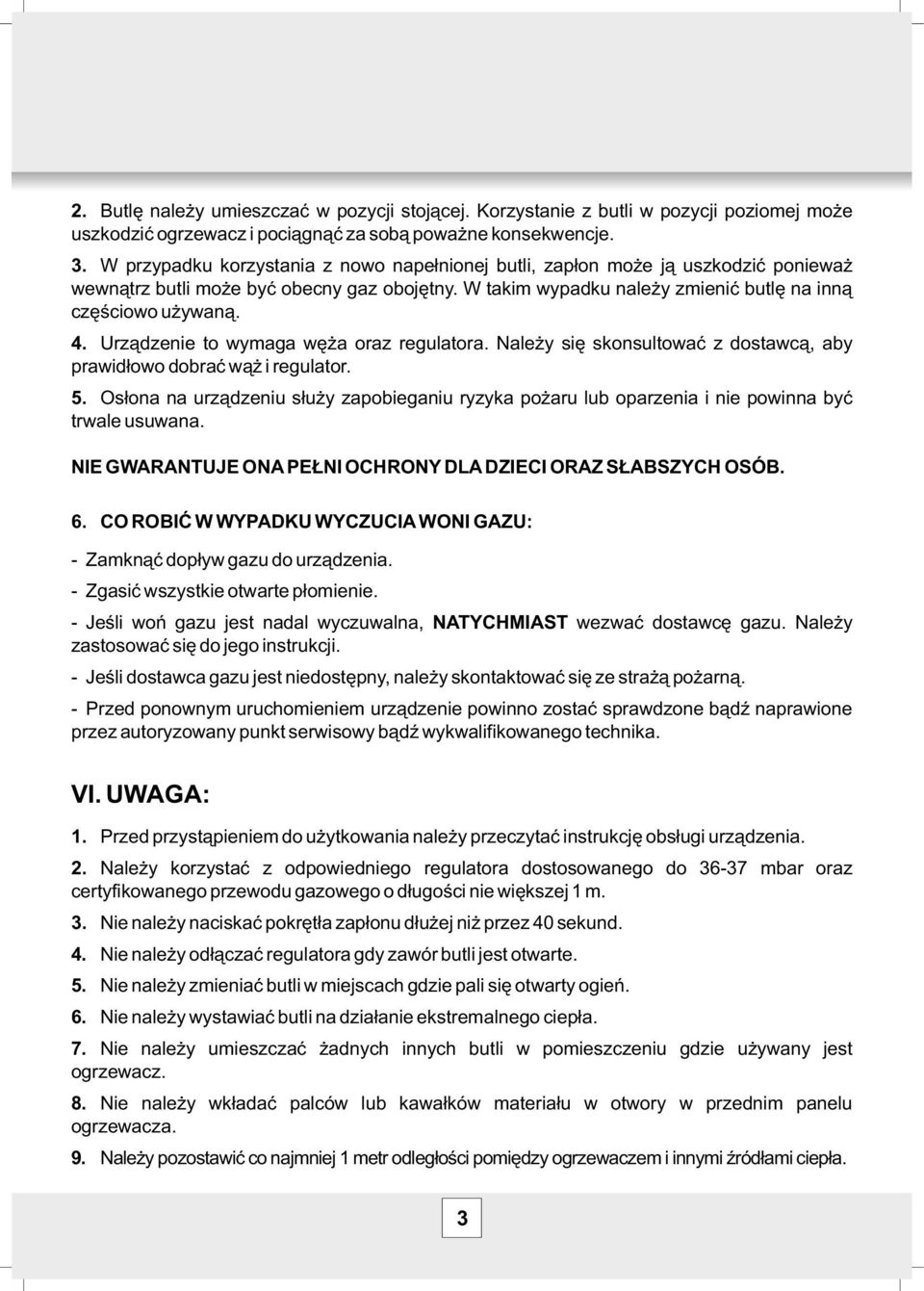 Urządzenie to wymaga węża oraz regulatora. Należy się skonsultować z dostawcą, aby prawidłowo dobrać wąż i regulator. 5.