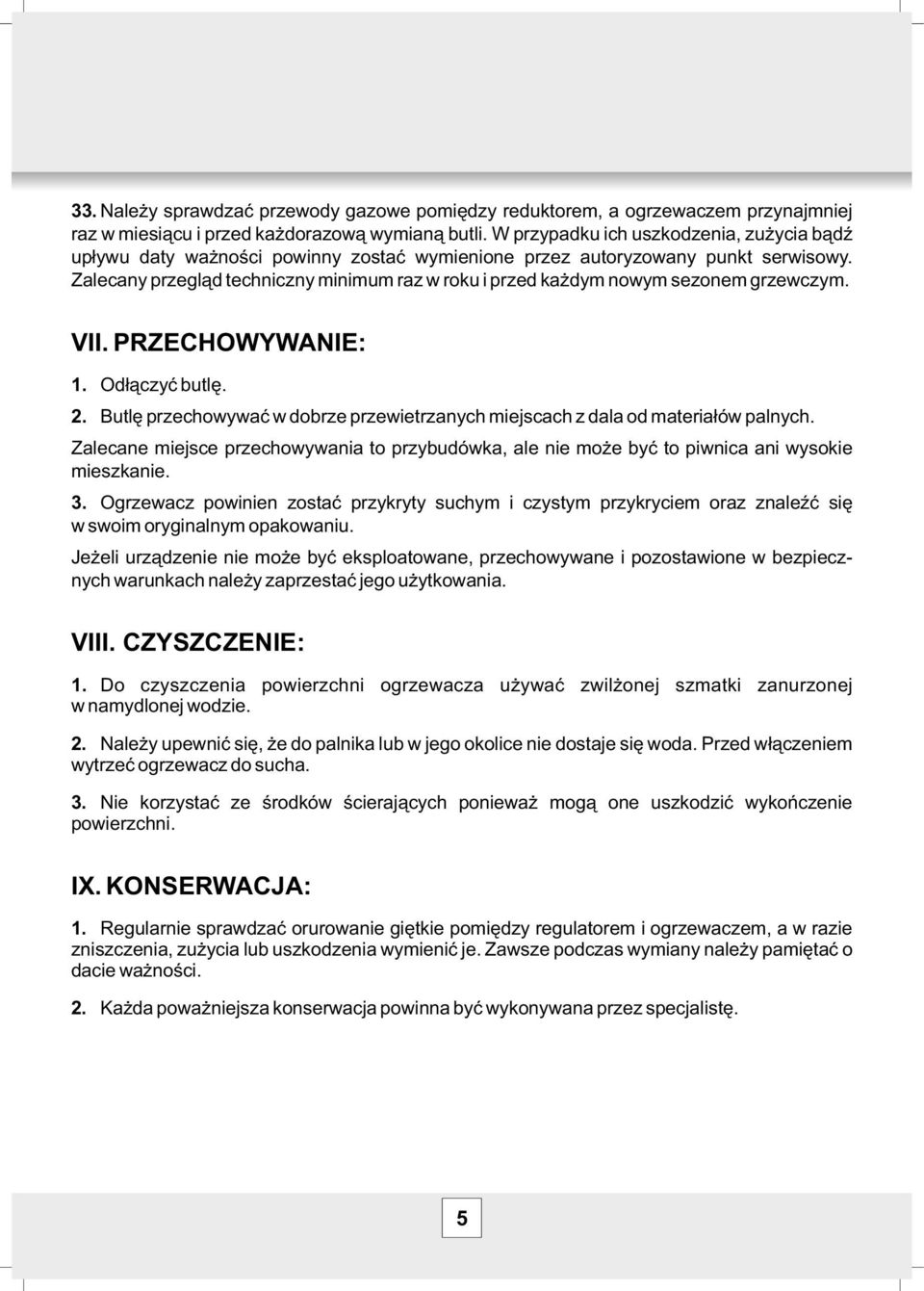 Zalecany przegląd techniczny minimum raz w roku i przed każdym nowym sezonem grzewczym. VII. PRZECHOWYWANIE: 1. Odłączyć butlę. 2.