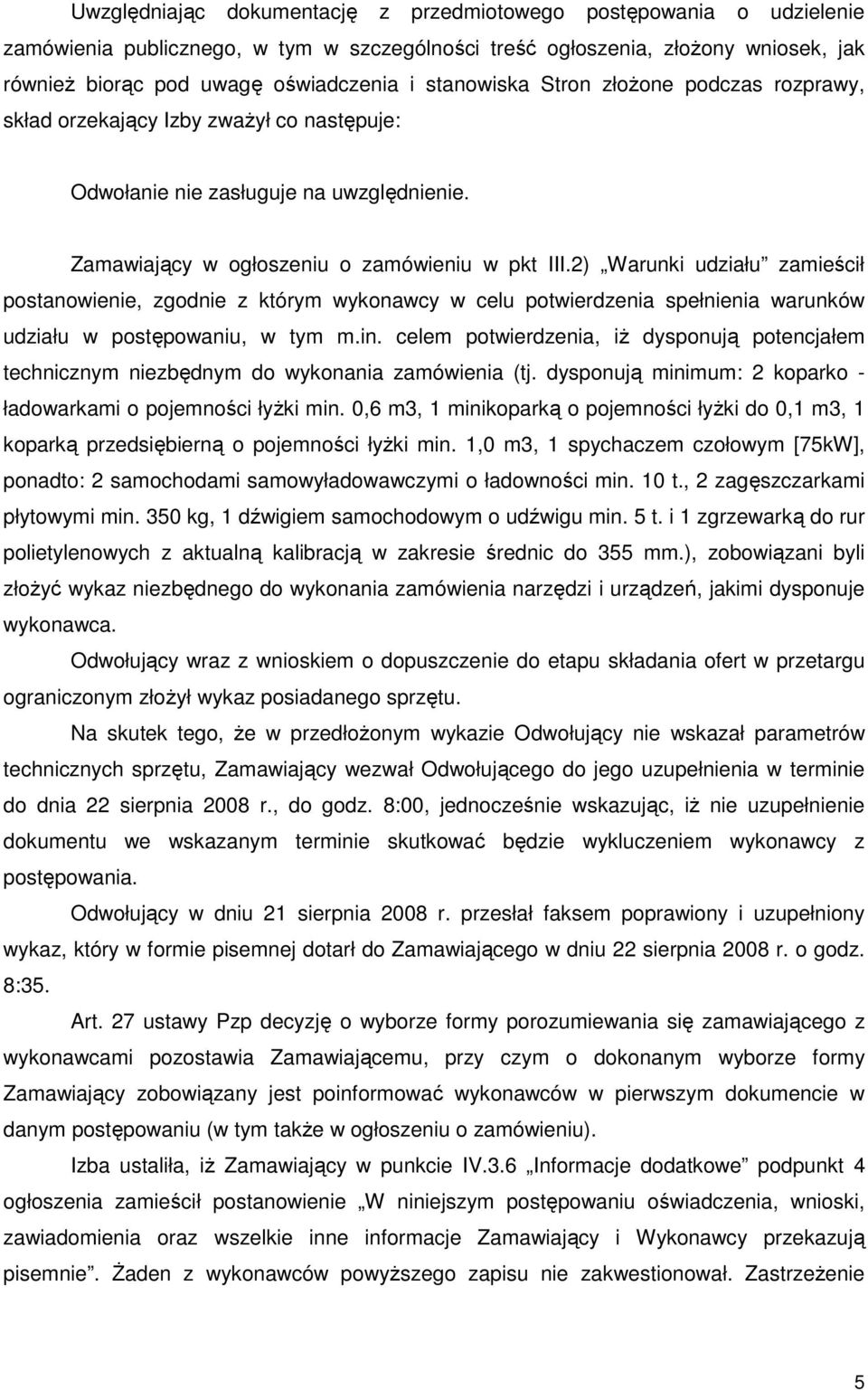 2) Warunki udziału zamieścił postanowienie, zgodnie z którym wykonawcy w celu potwierdzenia spełnienia warunków udziału w postępowaniu, w tym m.in.