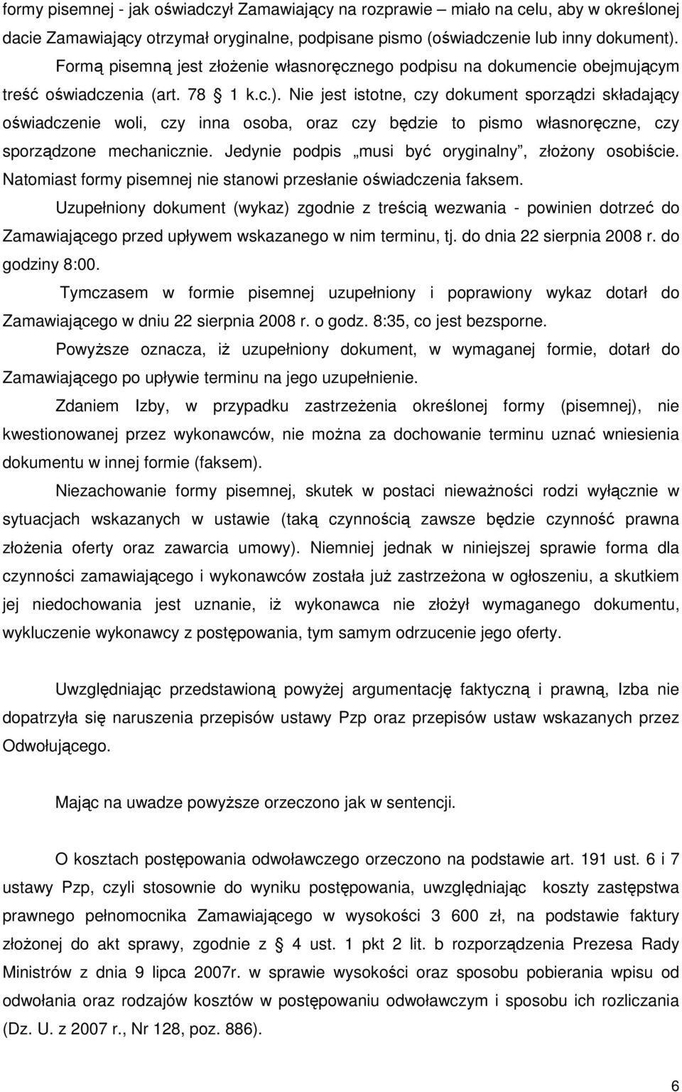 Nie jest istotne, czy dokument sporządzi składający oświadczenie woli, czy inna osoba, oraz czy będzie to pismo własnoręczne, czy sporządzone mechanicznie.