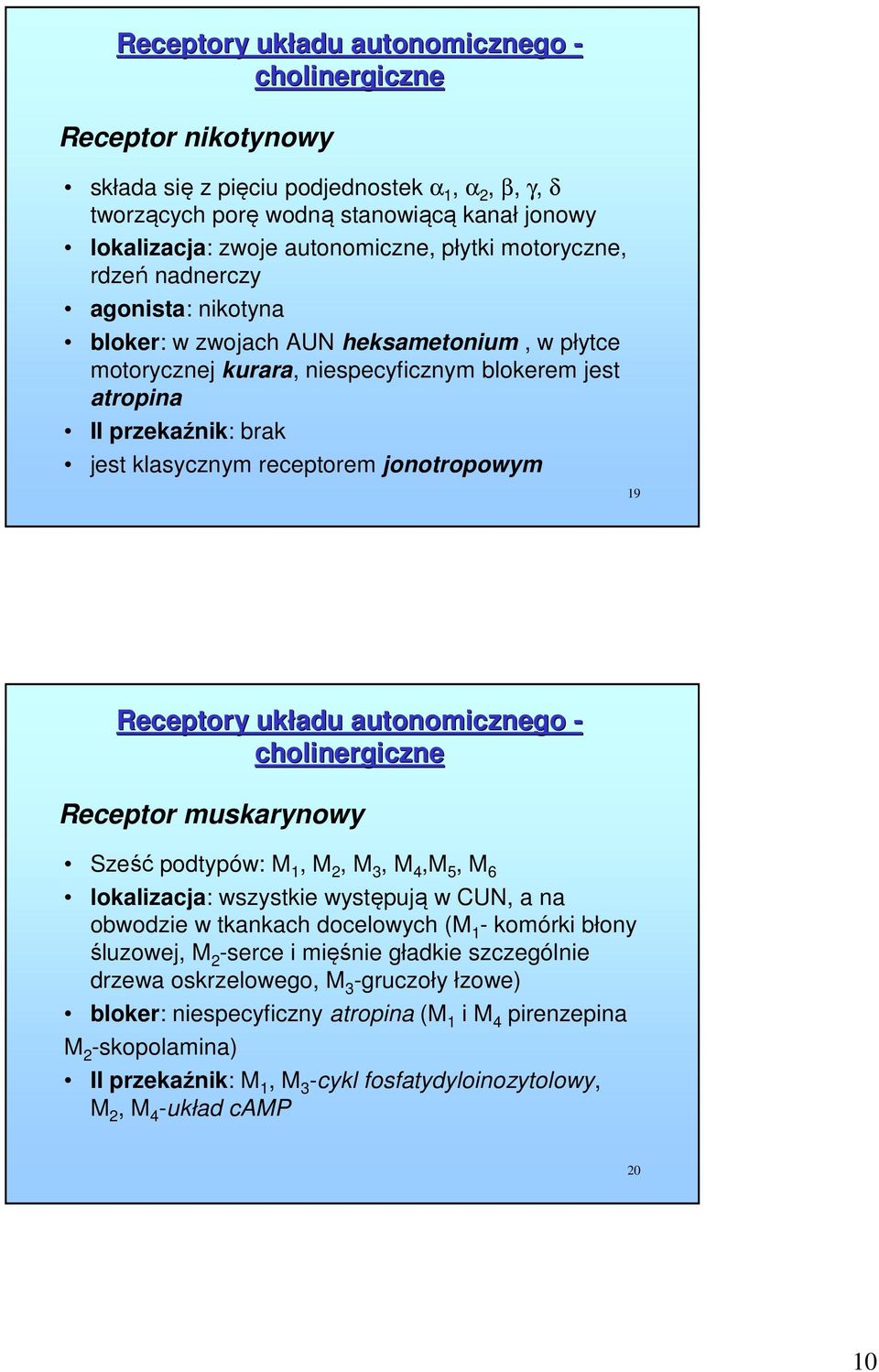 receptorem jonotropowym 19 Receptory układu autonomicznego - cholinergiczne Receptor muskarynowy Sześć podtypów: M 1, M 2, M 3, M 4,M 5, M 6 lokalizacja: wszystkie występują w CUN, a na obwodzie w