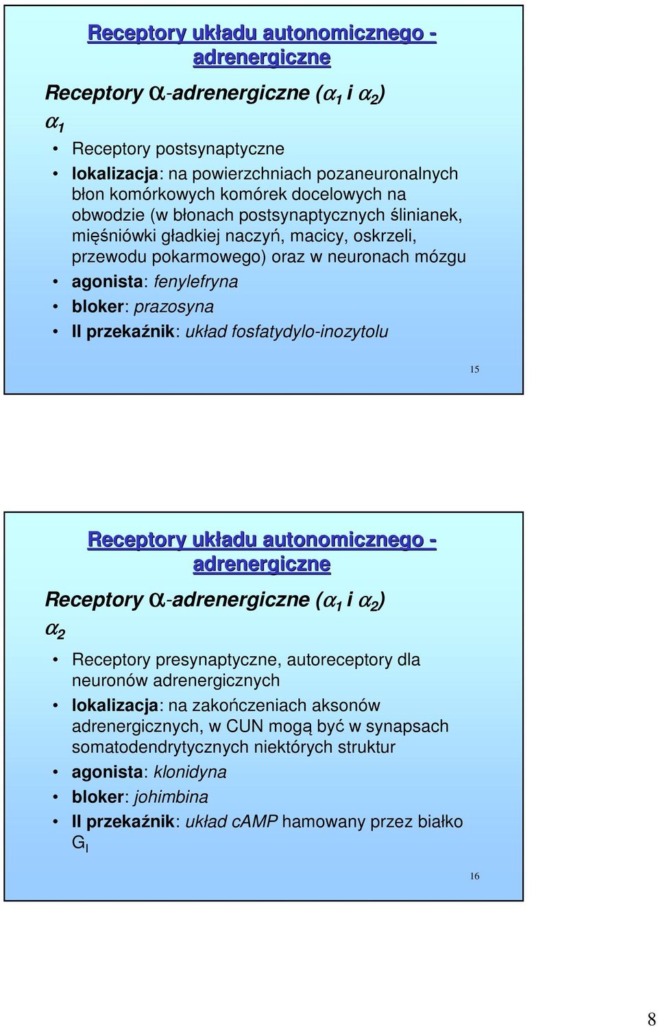 przekaźnik: układ fosfatydylo-inozytolu 15 Receptory układu autonomicznego - adrenergiczne Receptory α-adrenergiczne (α 1 i α 2 ) α 2 Receptory presynaptyczne, autoreceptory dla neuronów