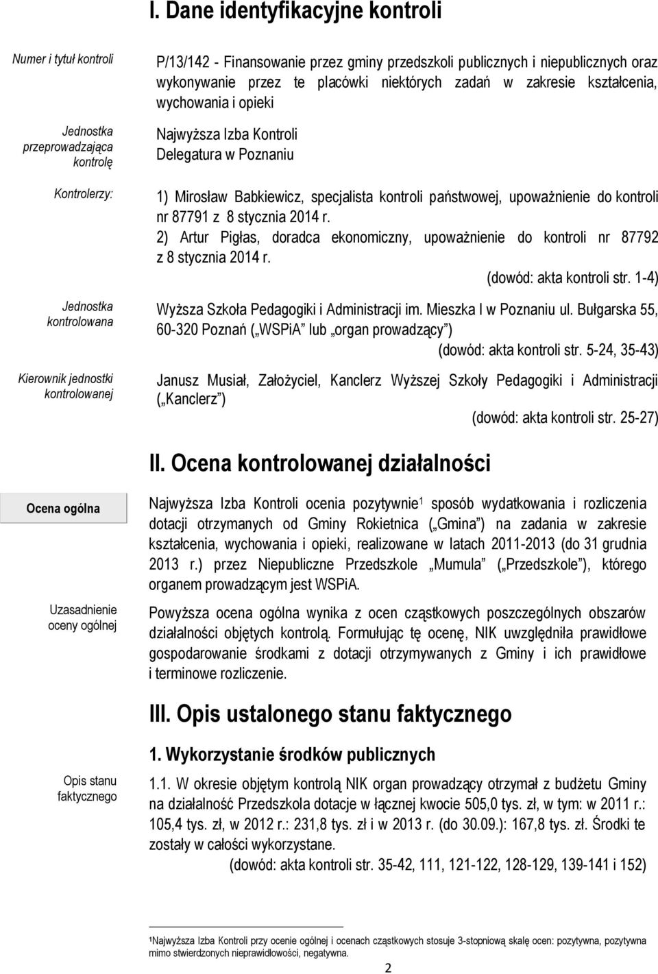 Babkiewicz, specjalista kontroli państwowej, upoważnienie do kontroli nr 87791 z 8 stycznia 2014 r. 2) Artur Pigłas, doradca ekonomiczny, upoważnienie do kontroli nr 87792 z 8 stycznia 2014 r.