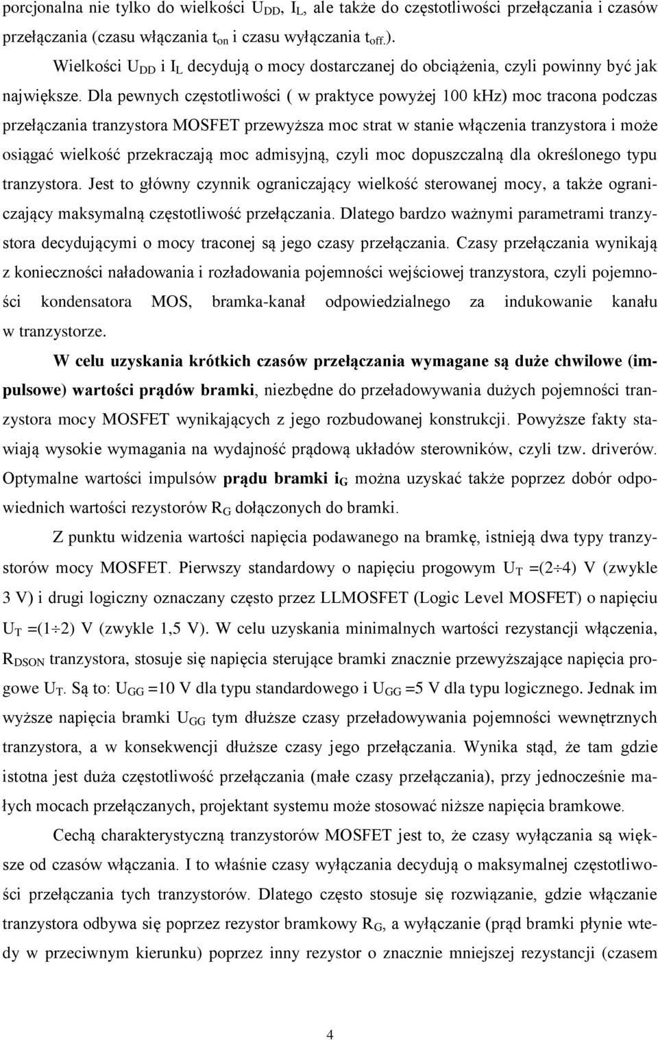 Dla pewnych częstotliwości ( w praktyce powyżej 100 khz) moc tracona podczas przełączania tranzystora MOSFET przewyższa moc strat w stanie włączenia tranzystora i może osiągać wielkość przekraczają