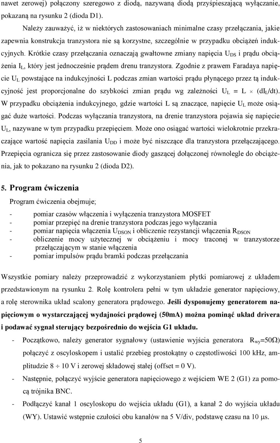 Krótkie czasy przełączania oznaczają gwałtowne zmiany napięcia U DS i prądu obciążenia I L, który jest jednocześnie prądem drenu tranzystora.