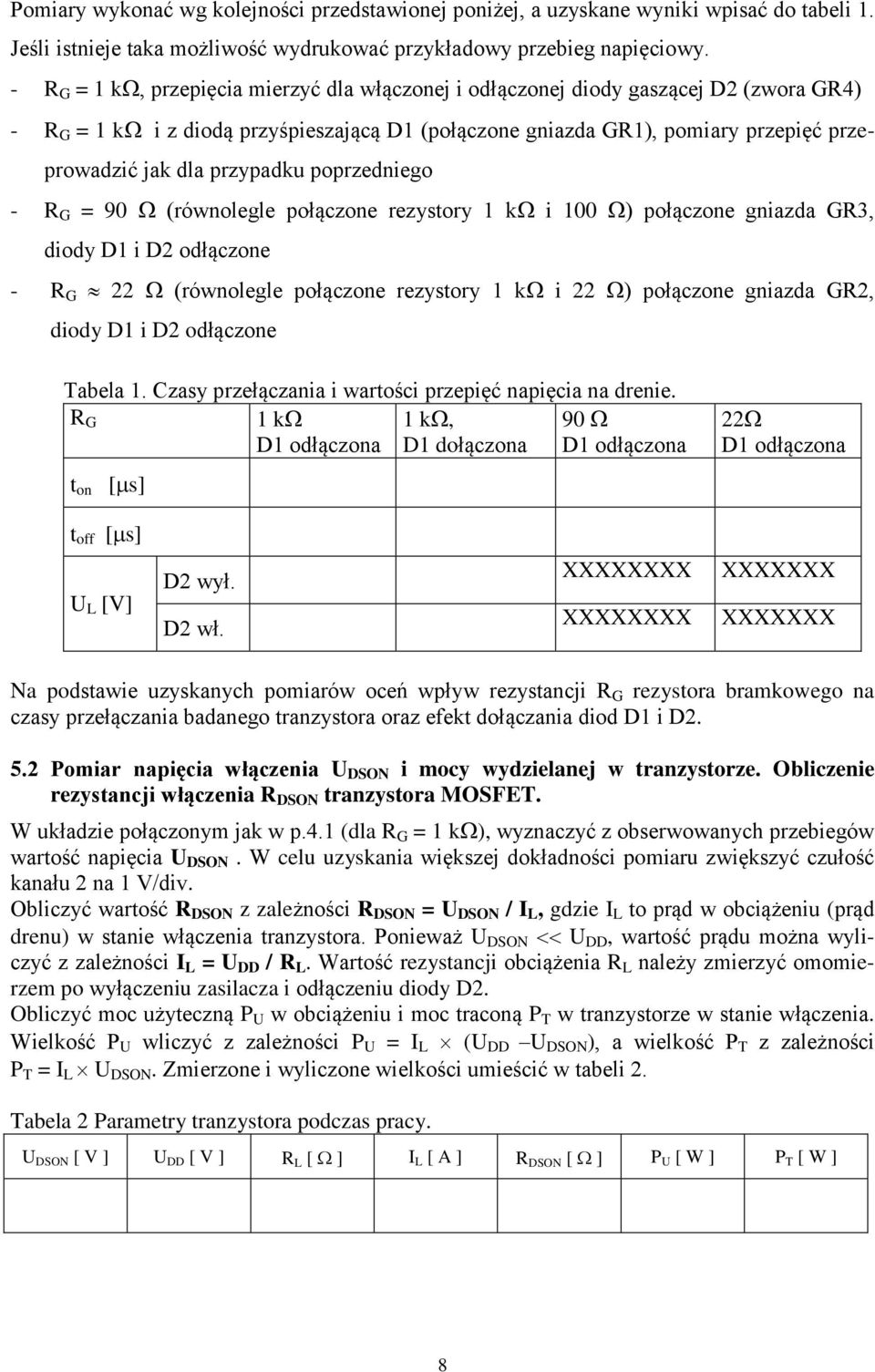 przypadku poprzedniego - R G = 90 (równolegle połączone rezystory 1 k i 100 ) połączone gniazda GR3, diody D1 i D2 odłączone - R G 22 (równolegle połączone rezystory 1 k i 22 ) połączone gniazda GR2,