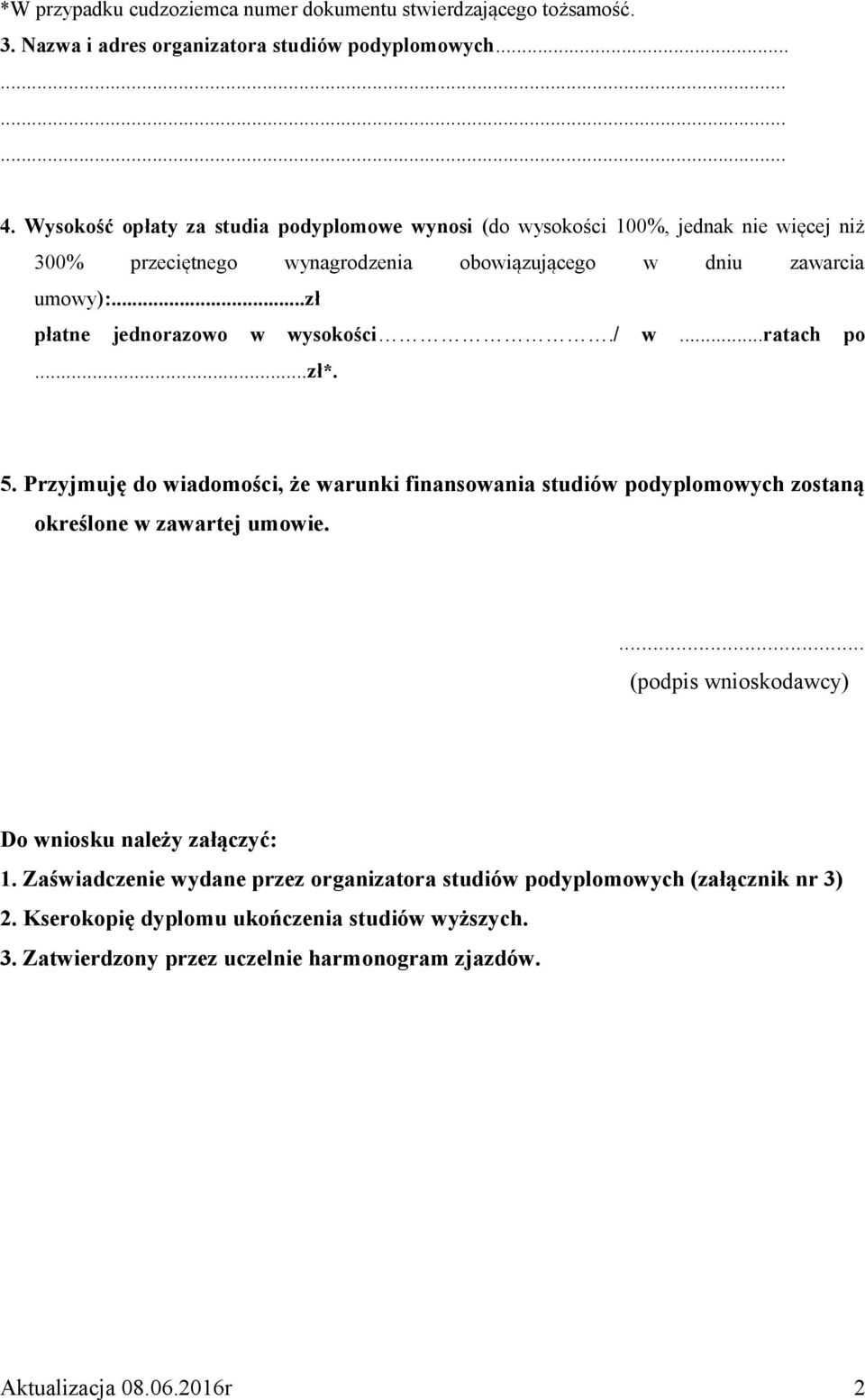 ..zł płatne jednorazowo w wysokości./ w...ratach po...zł*. 5. Przyjmuję do wiadomości, że warunki finansowania studiów podyplomowych zostaną określone w zawartej umowie.