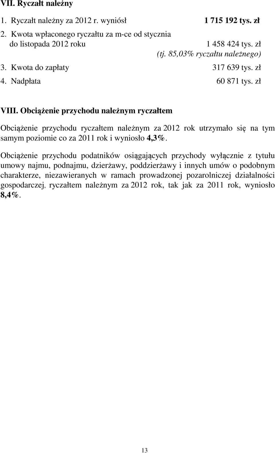 Obciążenie przychodu należnym ryczałtem Obciążenie przychodu ryczałtem należnym za 2012 rok utrzymało się na tym samym poziomie co za 2011 rok i wyniosło 4,3%.