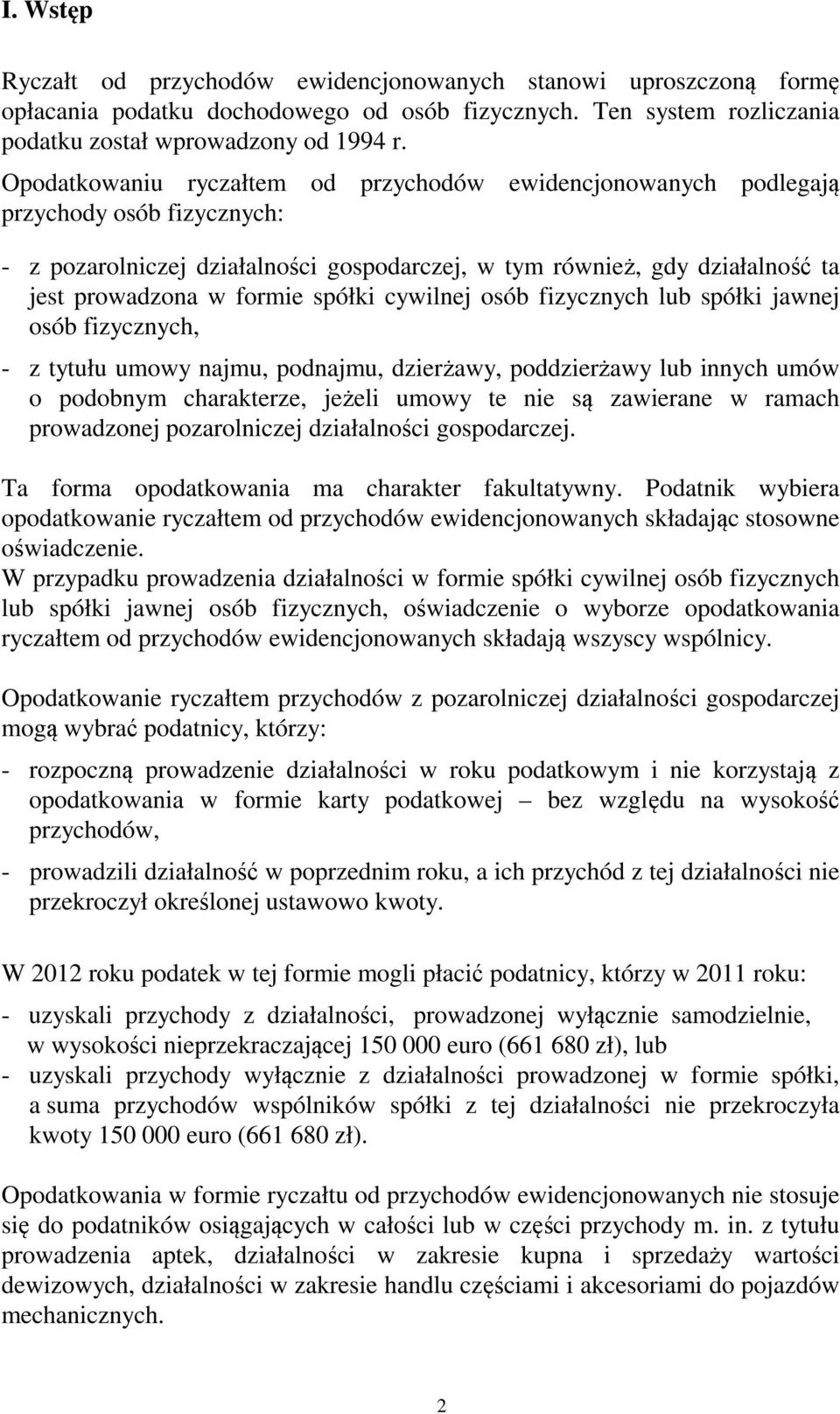 spółki cywilnej osób fizycznych lub spółki jawnej osób fizycznych, - z tytułu umowy najmu, podnajmu, dzierżawy, poddzierżawy lub innych umów o podobnym charakterze, jeżeli umowy te nie są zawierane w