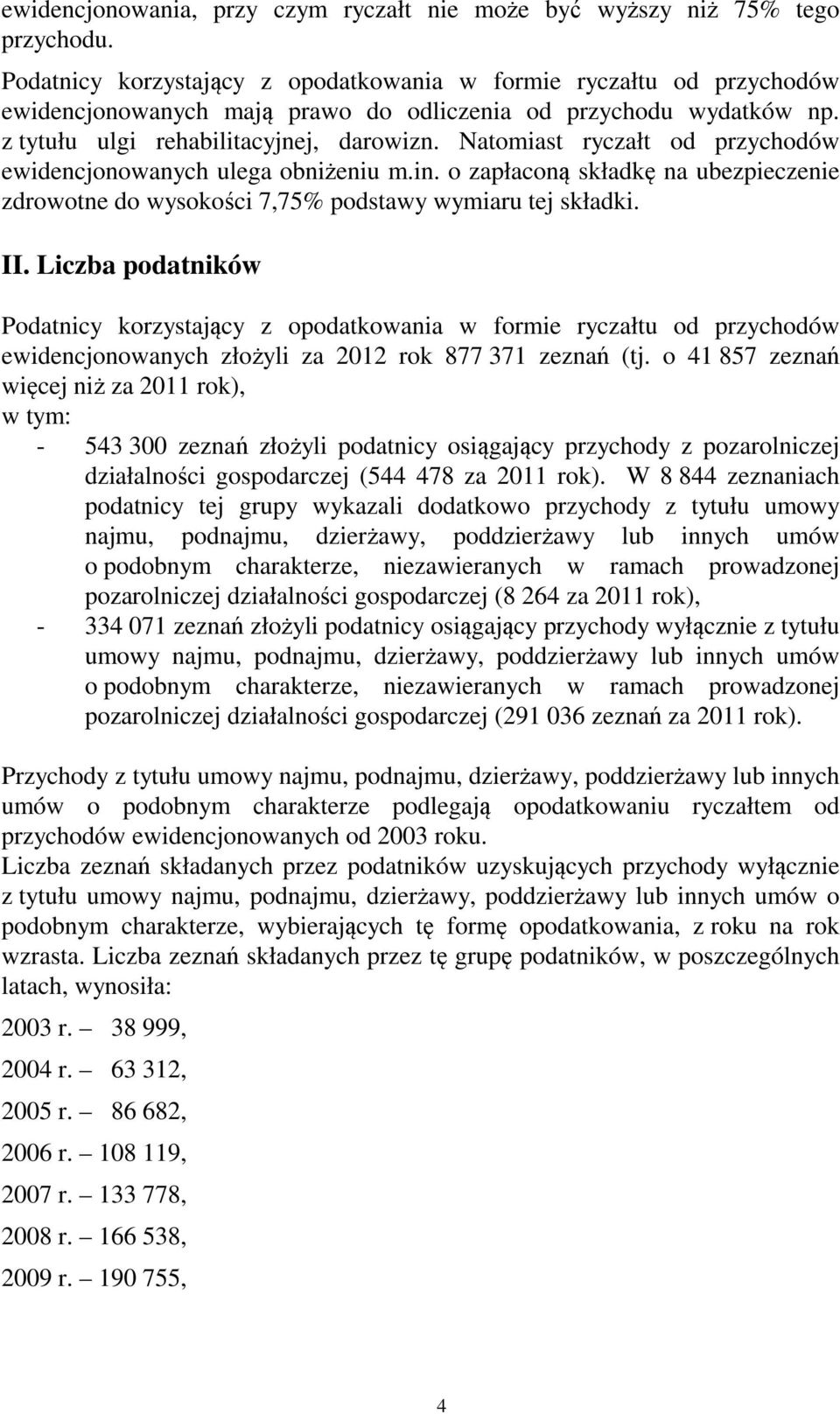 Natomiast ryczałt od przychodów ewidencjonowanych ulega obniżeniu m.in. o zapłaconą składkę na ubezpieczenie zdrowotne do wysokości 7,75% podstawy wymiaru tej składki. II.