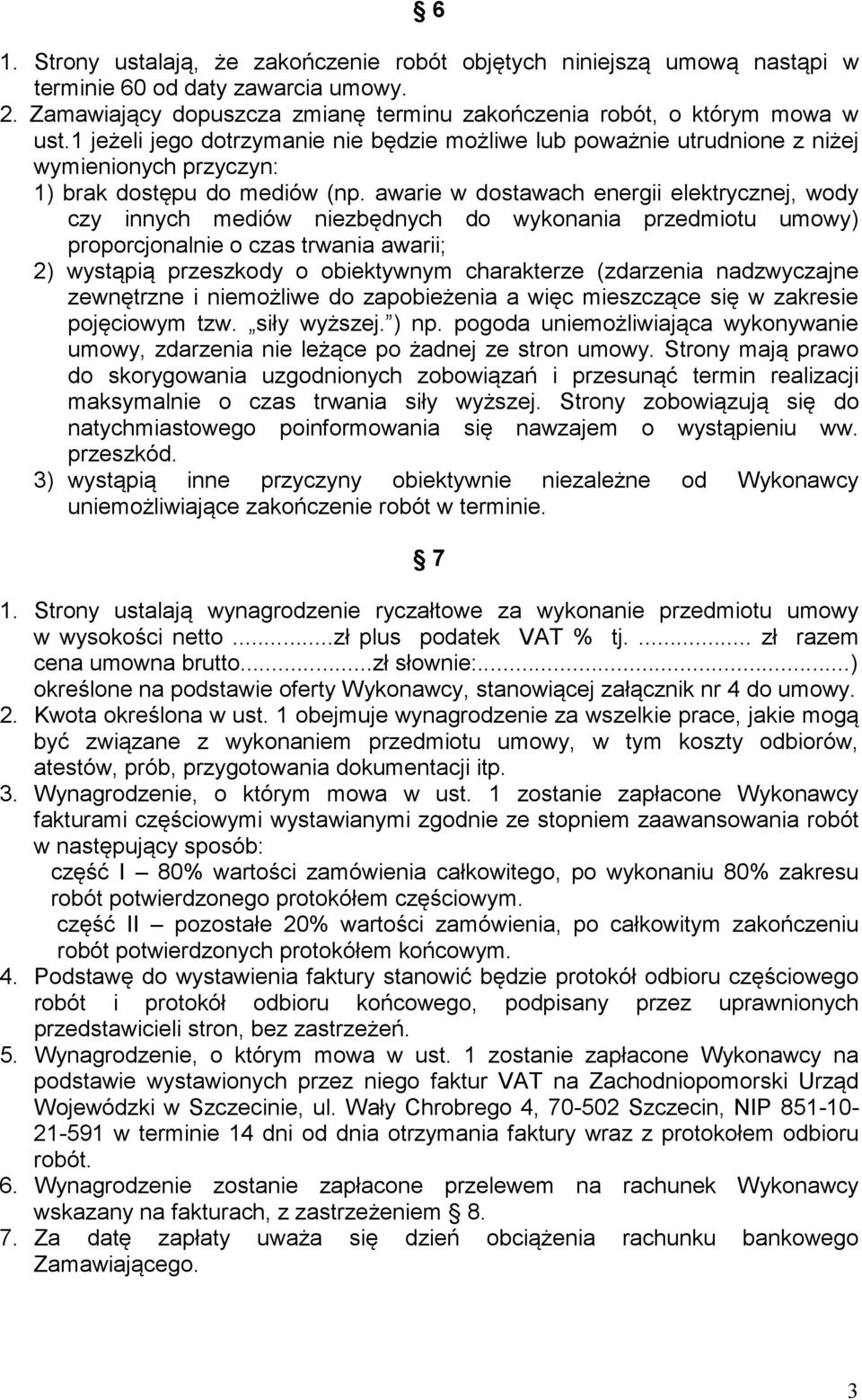 awarie w dostawach energii elektrycznej, wody czy innych mediów niezbędnych do wykonania przedmiotu umowy) proporcjonalnie o czas trwania awarii; 2) wystąpią przeszkody o obiektywnym charakterze