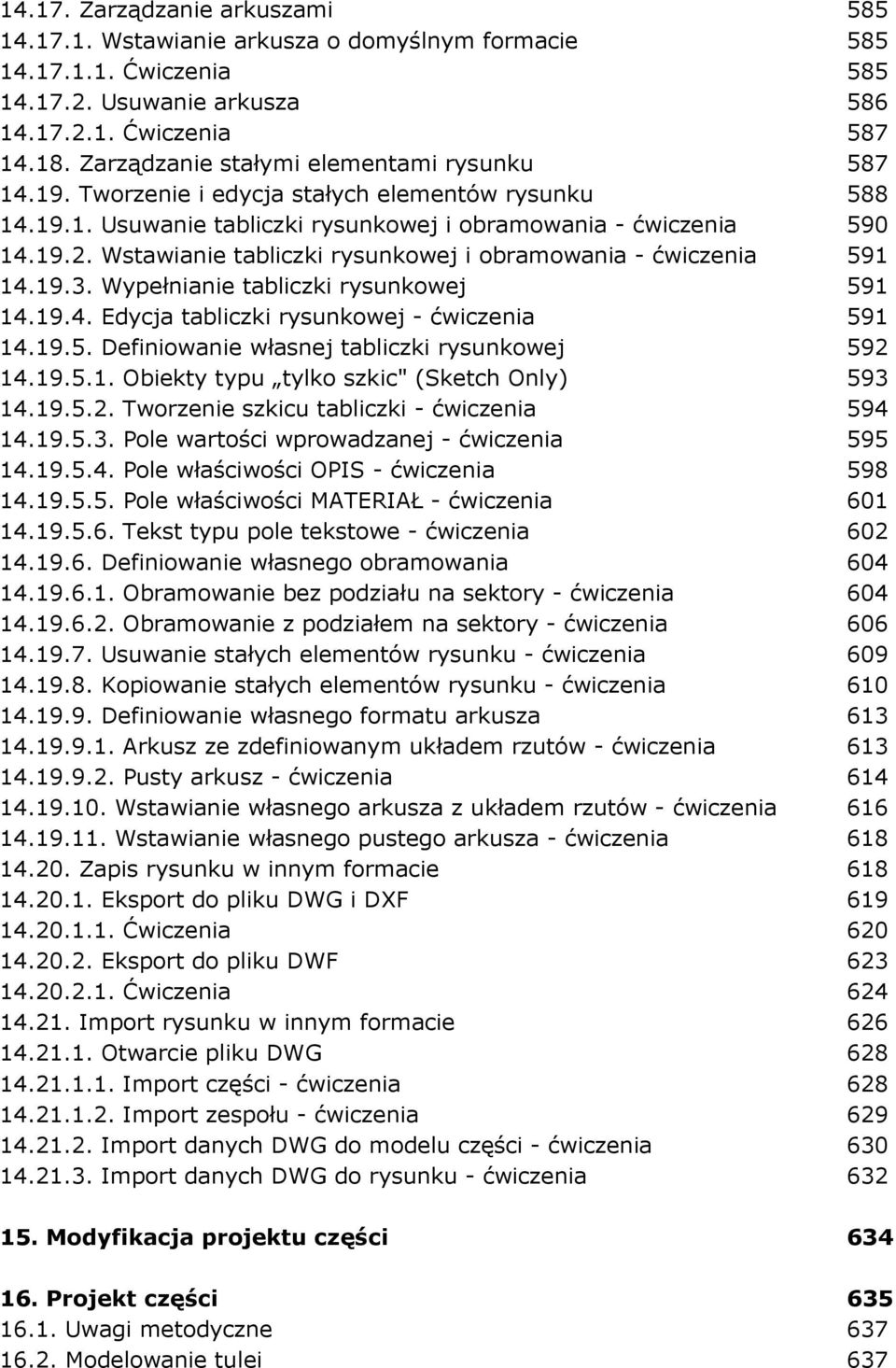 Wstawianie tabliczki rysunkowej i obramowania - ćwiczenia 591 14.19.3. Wypełnianie tabliczki rysunkowej 591 14.19.4. Edycja tabliczki rysunkowej - ćwiczenia 591 14.19.5. Definiowanie własnej tabliczki rysunkowej 592 14.