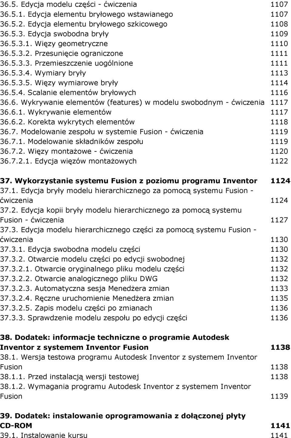 6.1. Wykrywanie elementów 1117 36.6.2. Korekta wykrytych elementów 1118 36.7. Modelowanie zespołu w systemie Fusion - ćwiczenia 1119 36.7.1. Modelowanie składników zespołu 1119 36.7.2. Więzy montaŝowe - ćwiczenia 1120 36.