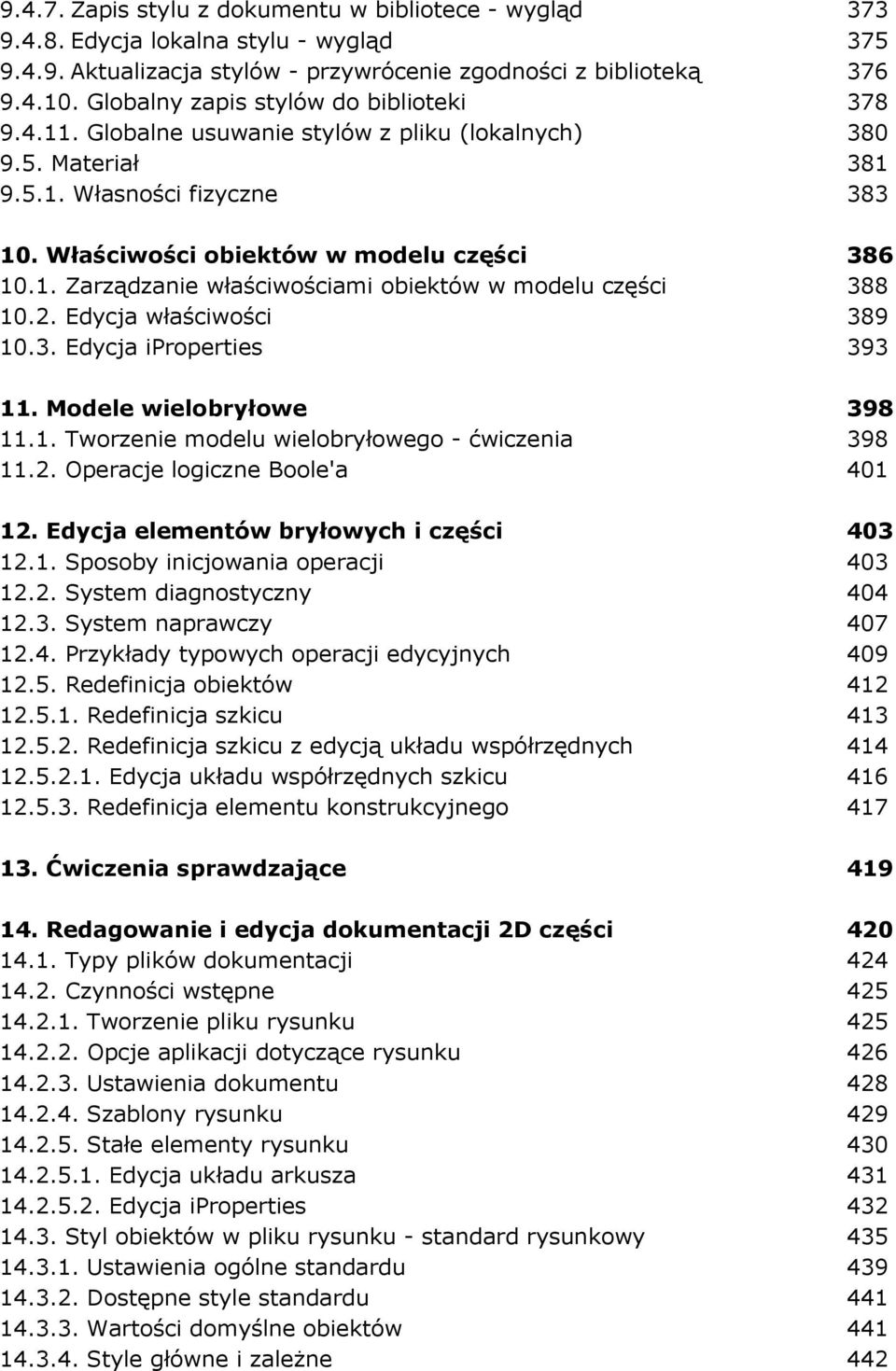 2. Edycja właściwości 389 10.3. Edycja iproperties 393 11. Modele wielobryłowe 398 11.1. Tworzenie modelu wielobryłowego - ćwiczenia 398 11.2. Operacje logiczne Boole'a 401 12.