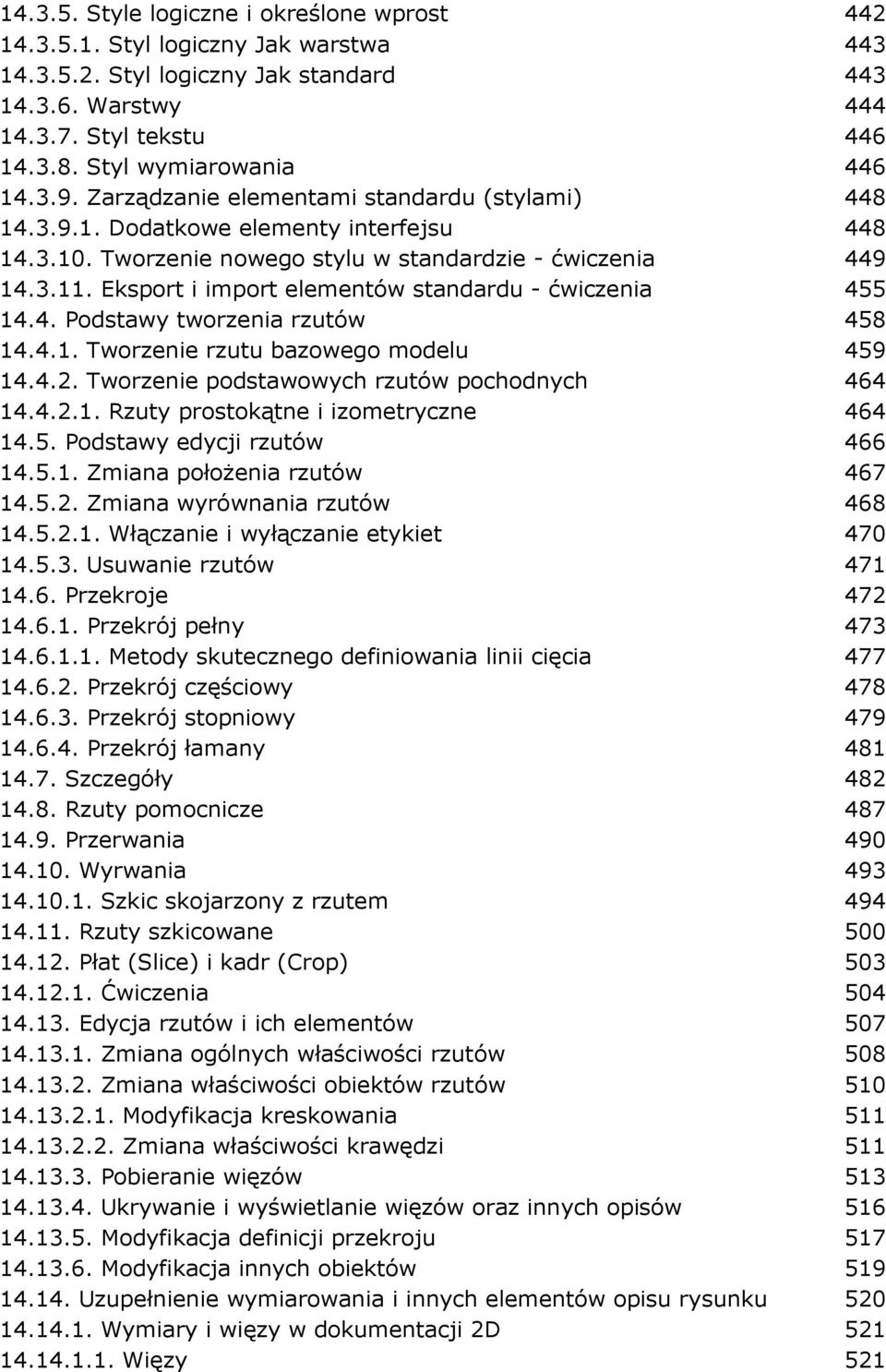 Eksport i import elementów standardu - ćwiczenia 455 14.4. Podstawy tworzenia rzutów 458 14.4.1. Tworzenie rzutu bazowego modelu 459 14.4.2. Tworzenie podstawowych rzutów pochodnych 464 14.4.2.1. Rzuty prostokątne i izometryczne 464 14.