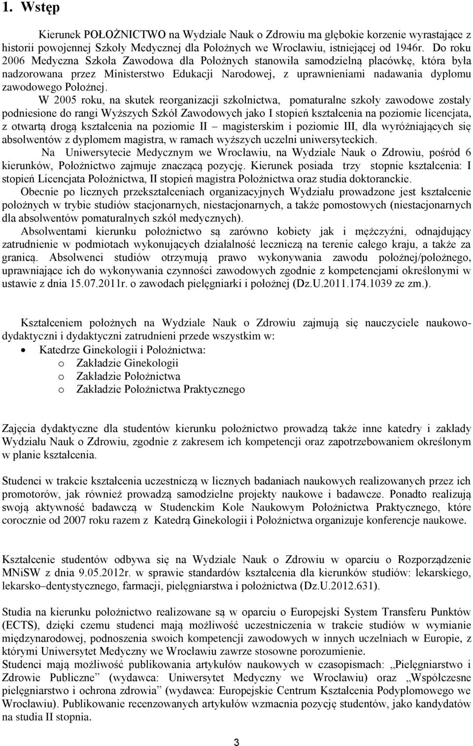 W 2005 roku, na skutek reorganizacji szkolnictwa, pomaturalne szkoły zawodowe zostały podniesione do rangi Wyższych Szkół Zawodowych jako I stopień kształcenia na poziomie licencjata, z otwartą drogą