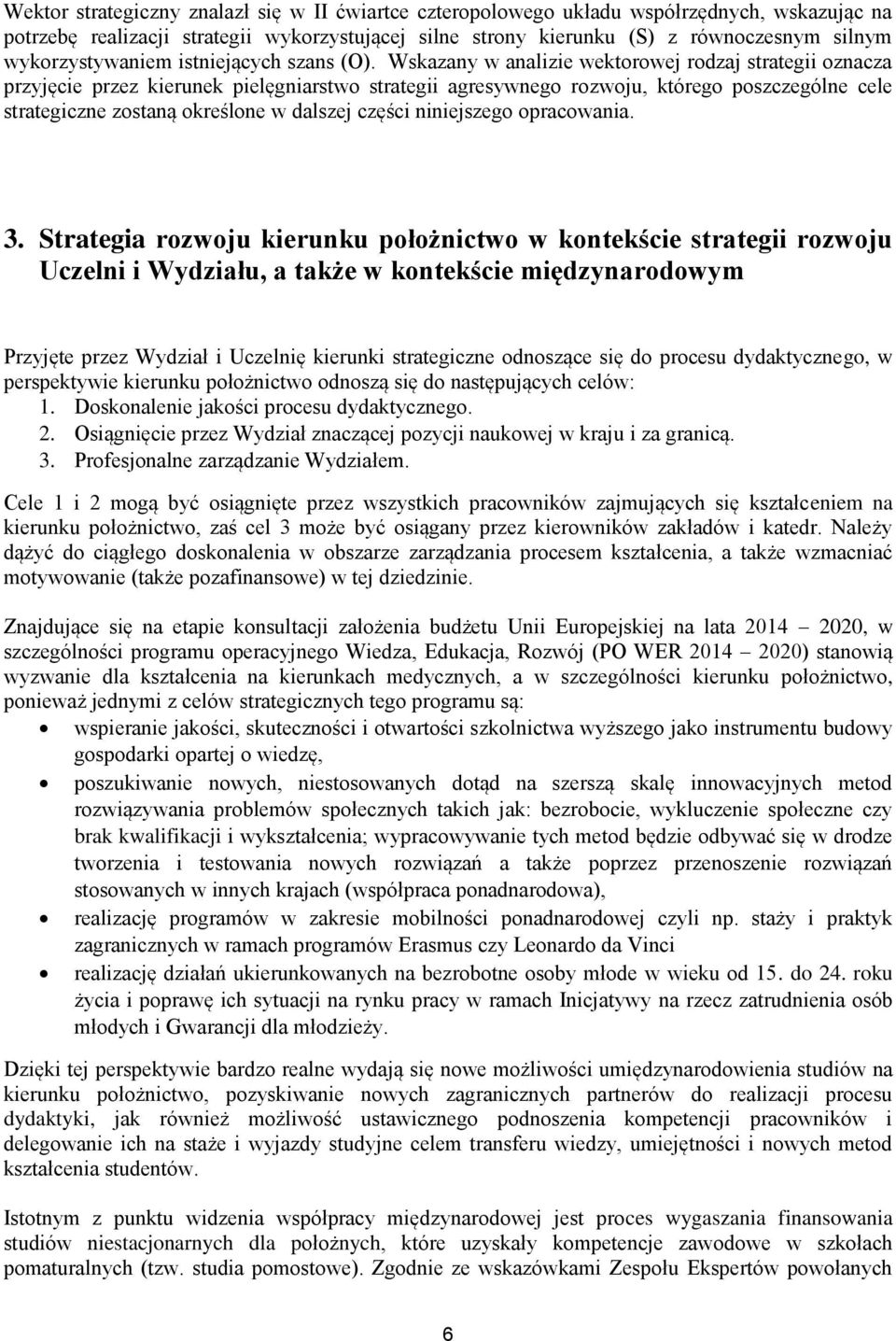 Wskazany w analizie wektorowej rodzaj strategii oznacza przyjęcie przez kierunek pielęgniarstwo strategii agresywnego rozwoju, którego poszczególne cele strategiczne zostaną określone w dalszej