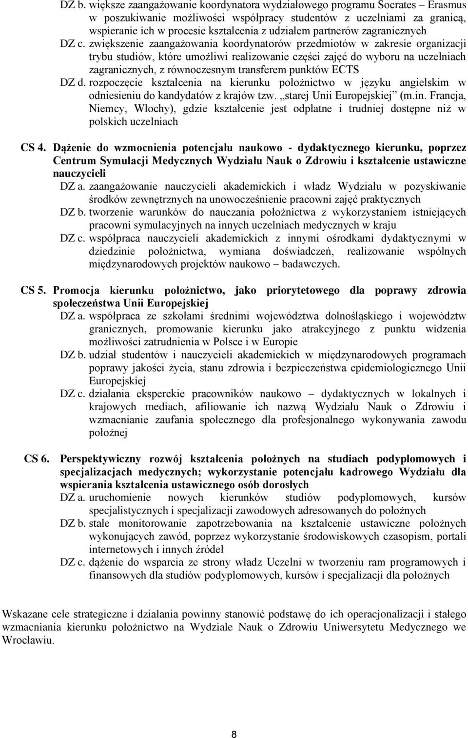 zwiększenie zaangażowania koordynatorów przedmiotów w zakresie organizacji trybu studiów, które umożliwi realizowanie części zajęć do wyboru na uczelniach zagranicznych, z równoczesnym transferem