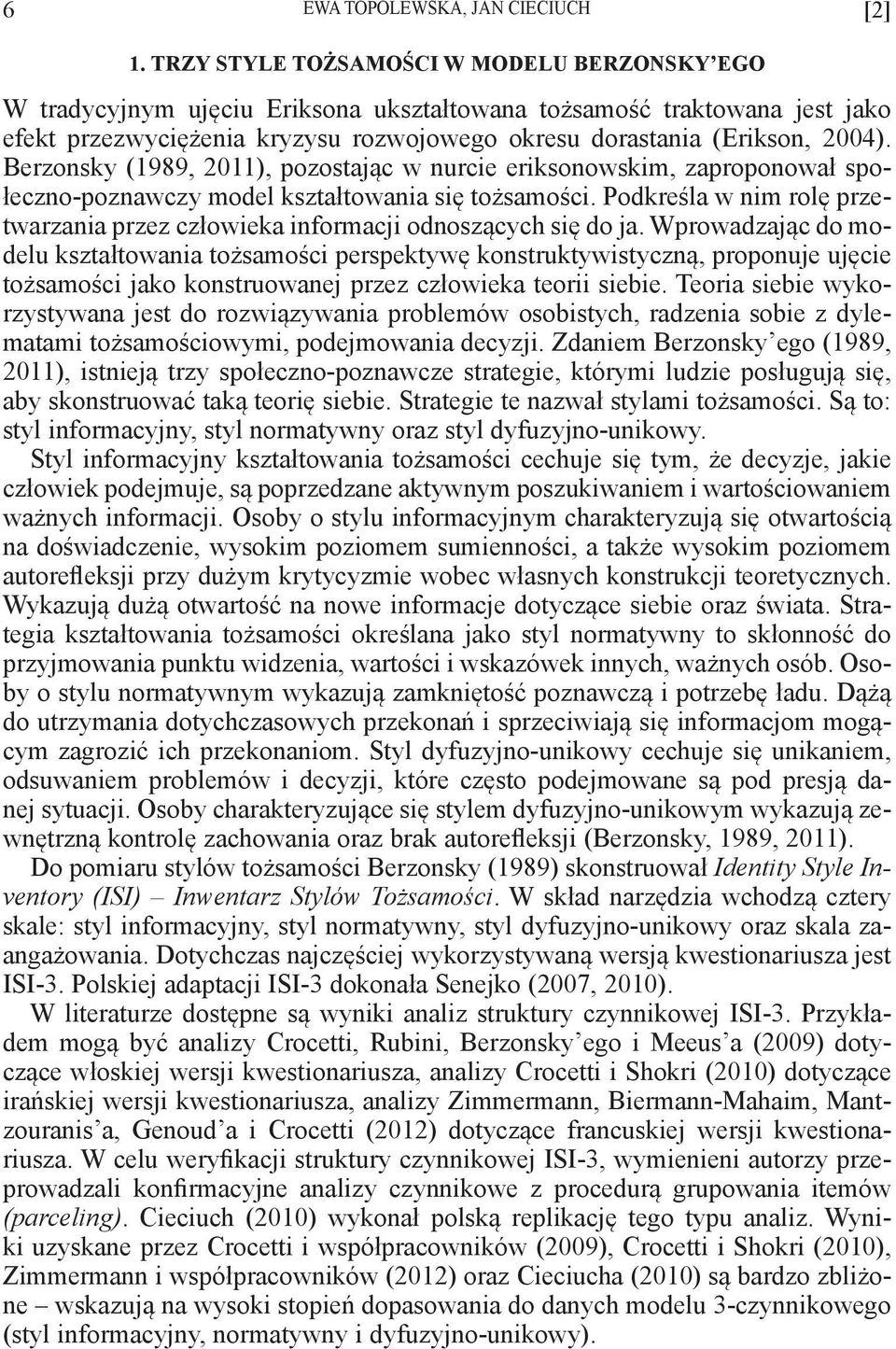 Berzonsky (1989, 2011), pozostając w nurcie eriksonowskim, zaproponował społeczno-poznawczy model kształtowania się tożsamości.