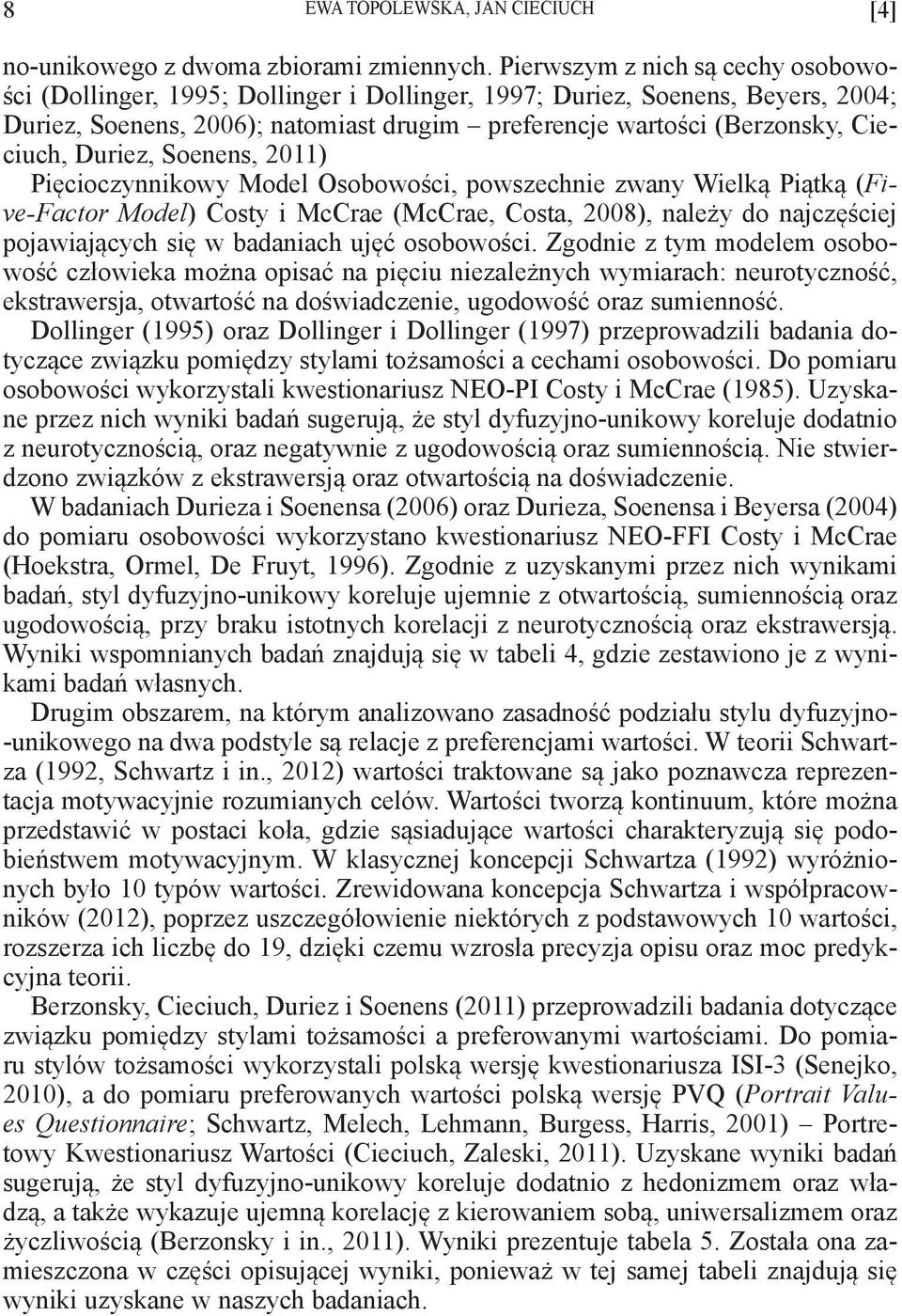 Duriez, Soenens, 2011) Pięcioczynnikowy Model Osobowości, powszechnie zwany Wielką Piątką (Five-Factor Model) Costy i McCrae (McCrae, Costa, 2008), należy do najczęściej pojawiających się w badaniach