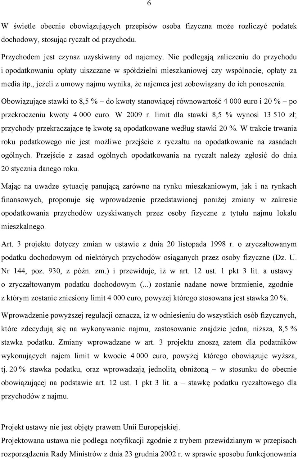 , jeżeli z umowy najmu wynika, że najemca jest zobowiązany do ich ponoszenia. Obowiązujące stawki to 8,5 % do kwoty stanowiącej równowartość 4 000 euro i 20 % po przekroczeniu kwoty 4 000 euro.