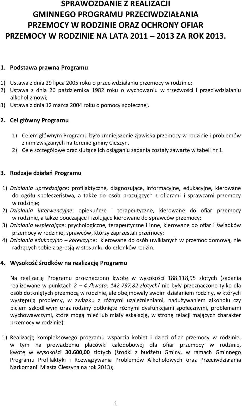 alkoholizmowi; 3) Ustawa z dnia 12 marca 2004 roku o pomocy społecznej. 2. Cel główny Programu 1) Celem głównym Programu było zmniejszenie zjawiska przemocy w rodzinie i problemów z nim związanych na terenie gminy Cieszyn.