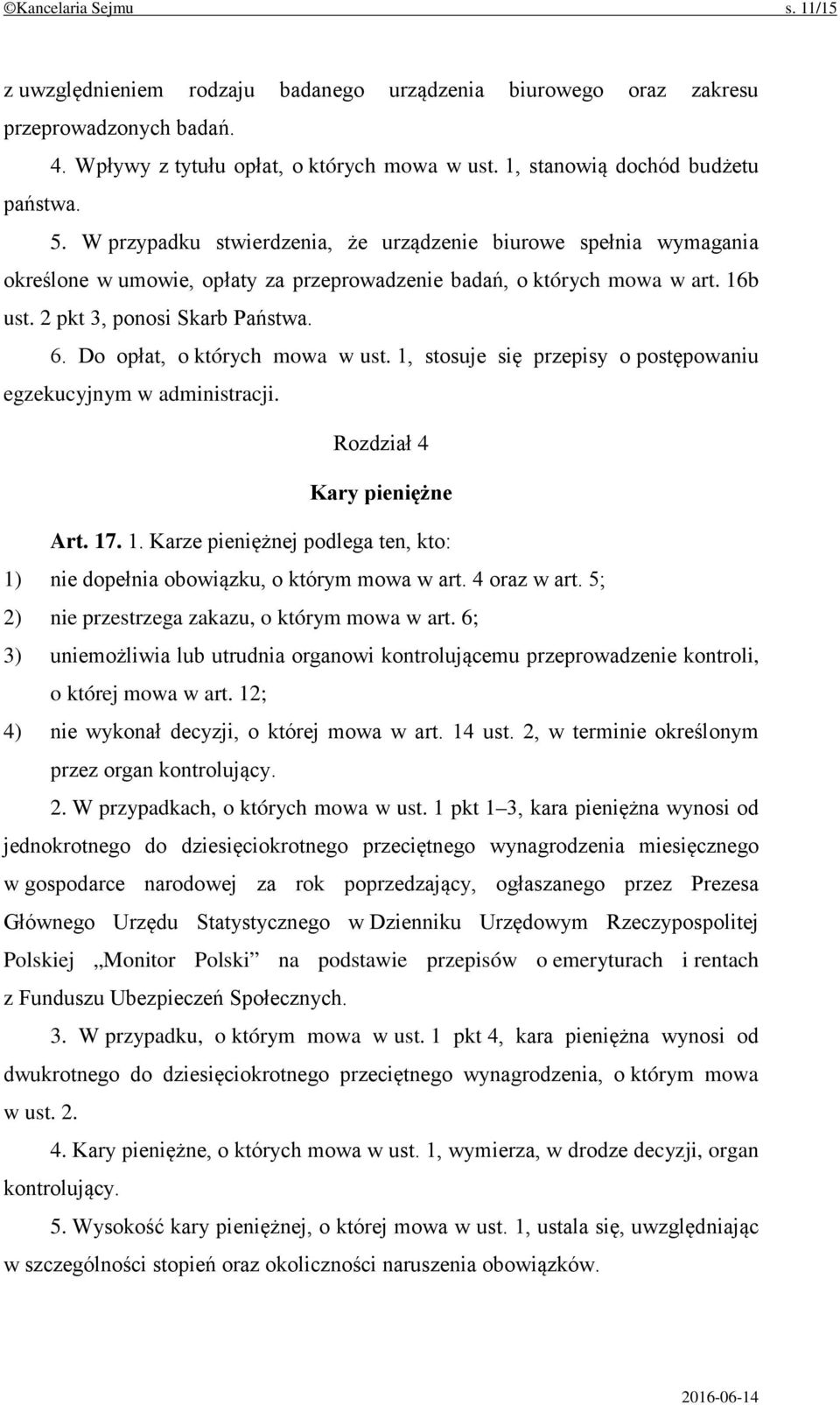 2 pkt 3, ponosi Skarb Państwa. 6. Do opłat, o których mowa w ust. 1, stosuje się przepisy o postępowaniu egzekucyjnym w administracji. Rozdział 4 Kary pieniężne Art. 17. 1. Karze pieniężnej podlega ten, kto: 1) nie dopełnia obowiązku, o którym mowa w art.