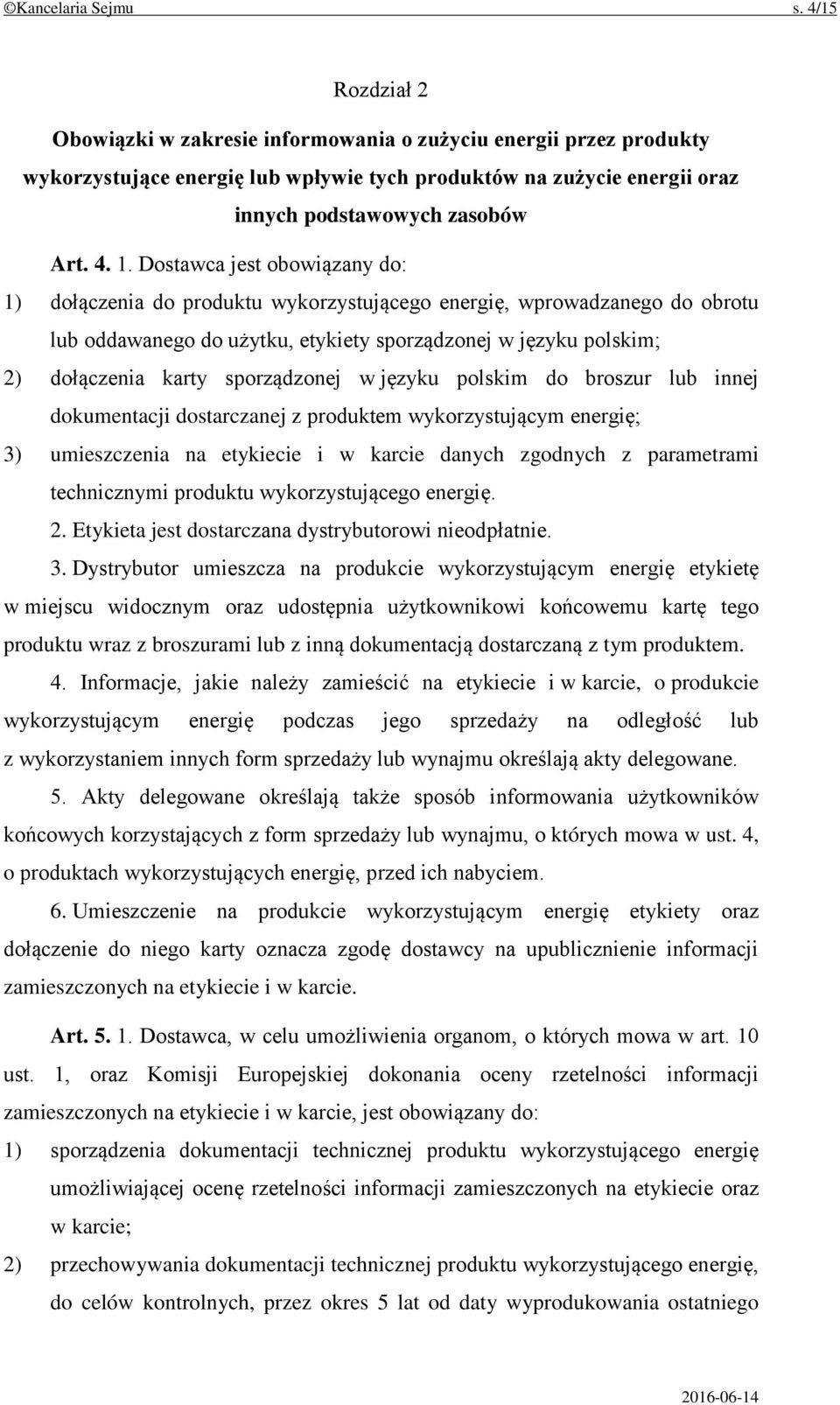 Dostawca jest obowiązany do: 1) dołączenia do produktu wykorzystującego energię, wprowadzanego do obrotu lub oddawanego do użytku, etykiety sporządzonej w języku polskim; 2) dołączenia karty