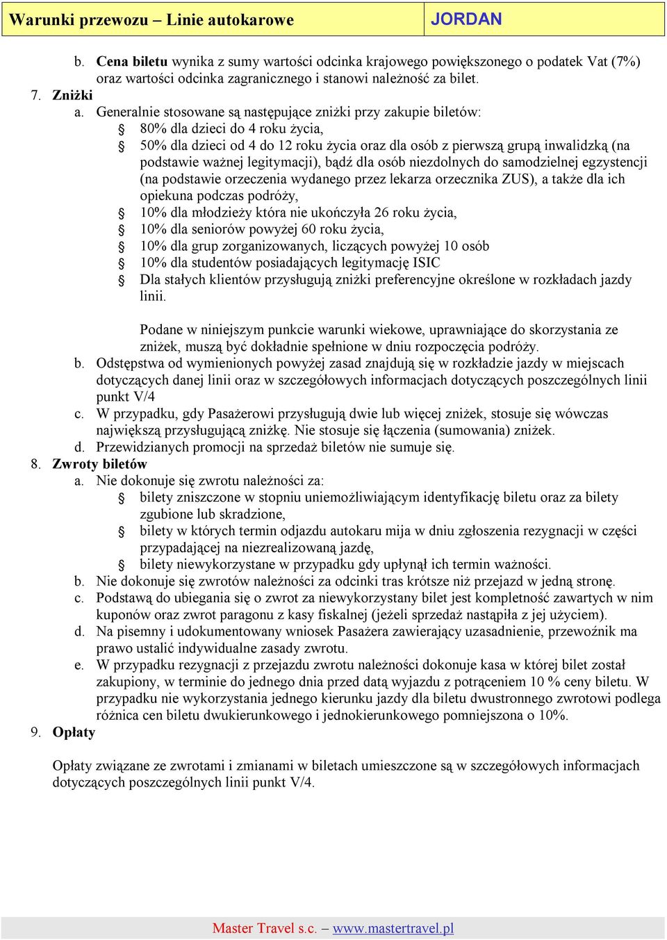 legitymacji), bądź dla osób niezdolnych do samodzielnej egzystencji (na podstawie orzeczenia wydanego przez lekarza orzecznika ZUS), a także dla ich opiekuna podczas podróży, 10% dla młodzieży która