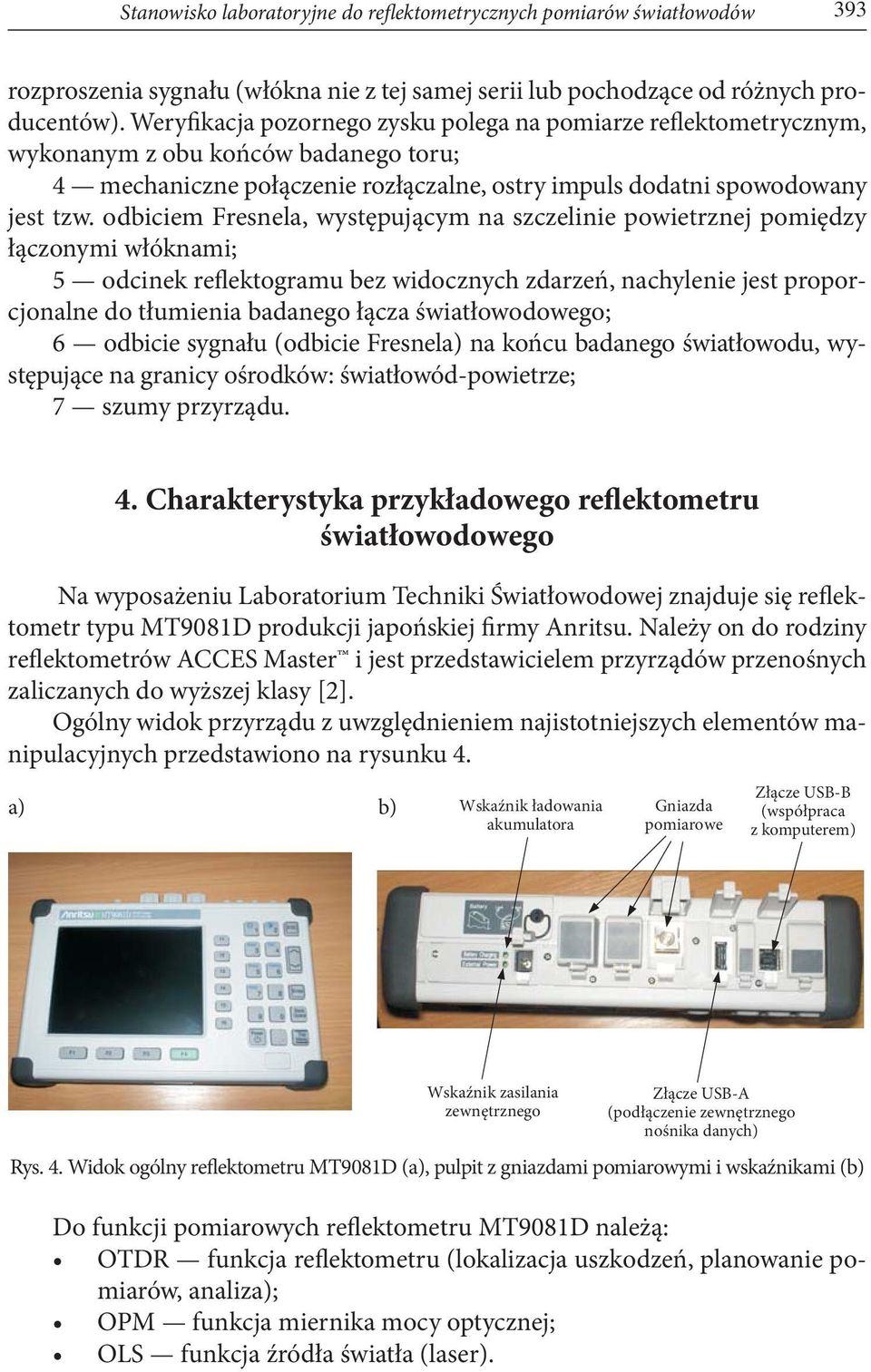 odbiciem Fresnela, występującym na szczelinie powietrznej pomiędzy łączonymi włóknami; 5 odcinek reflektogramu bez widocznych zdarzeń, nachylenie jest proporcjonalne do tłumienia badanego łącza