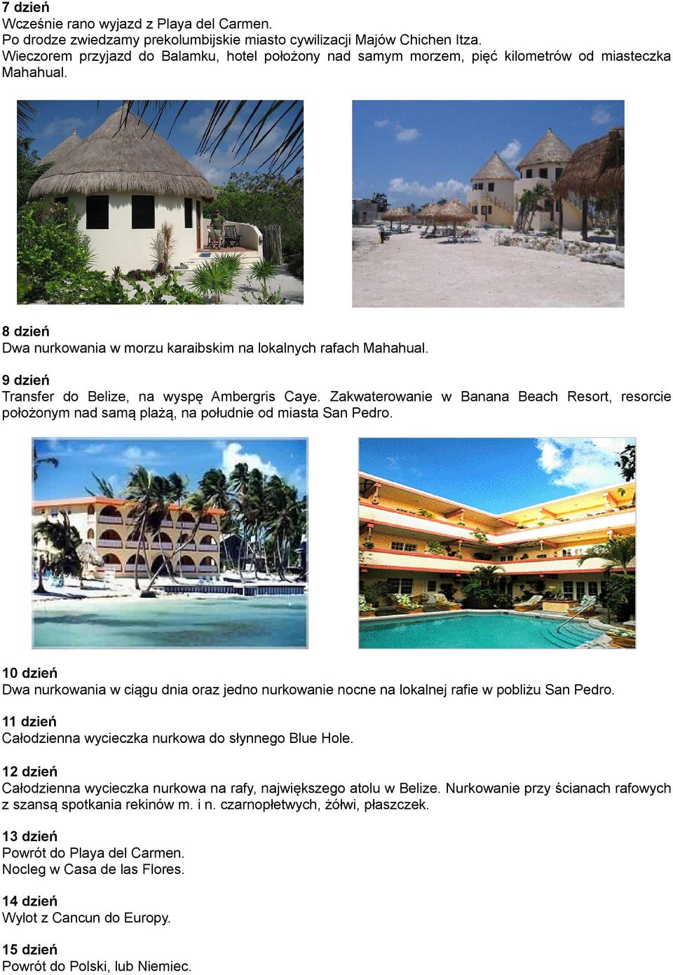 9 dzień Transfer do Belize, na wyspę Ambergris Caye. Zakwaterowanie w Banana Beach Resort, resorcie położonym nad samą plażą, na południe od miasta San Pedro.