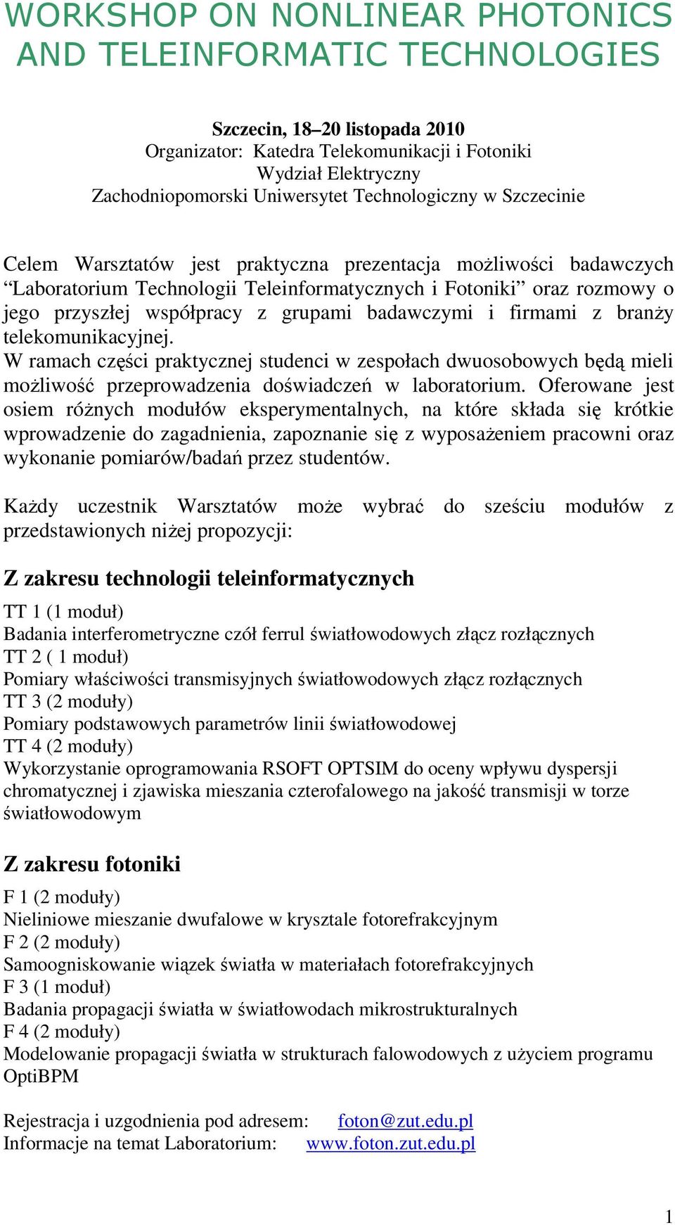W ramach części praktycznej studenci w zespołach dwuosobowych będą mieli moŝliwość przeprowadzenia doświadczeń w laboratorium.
