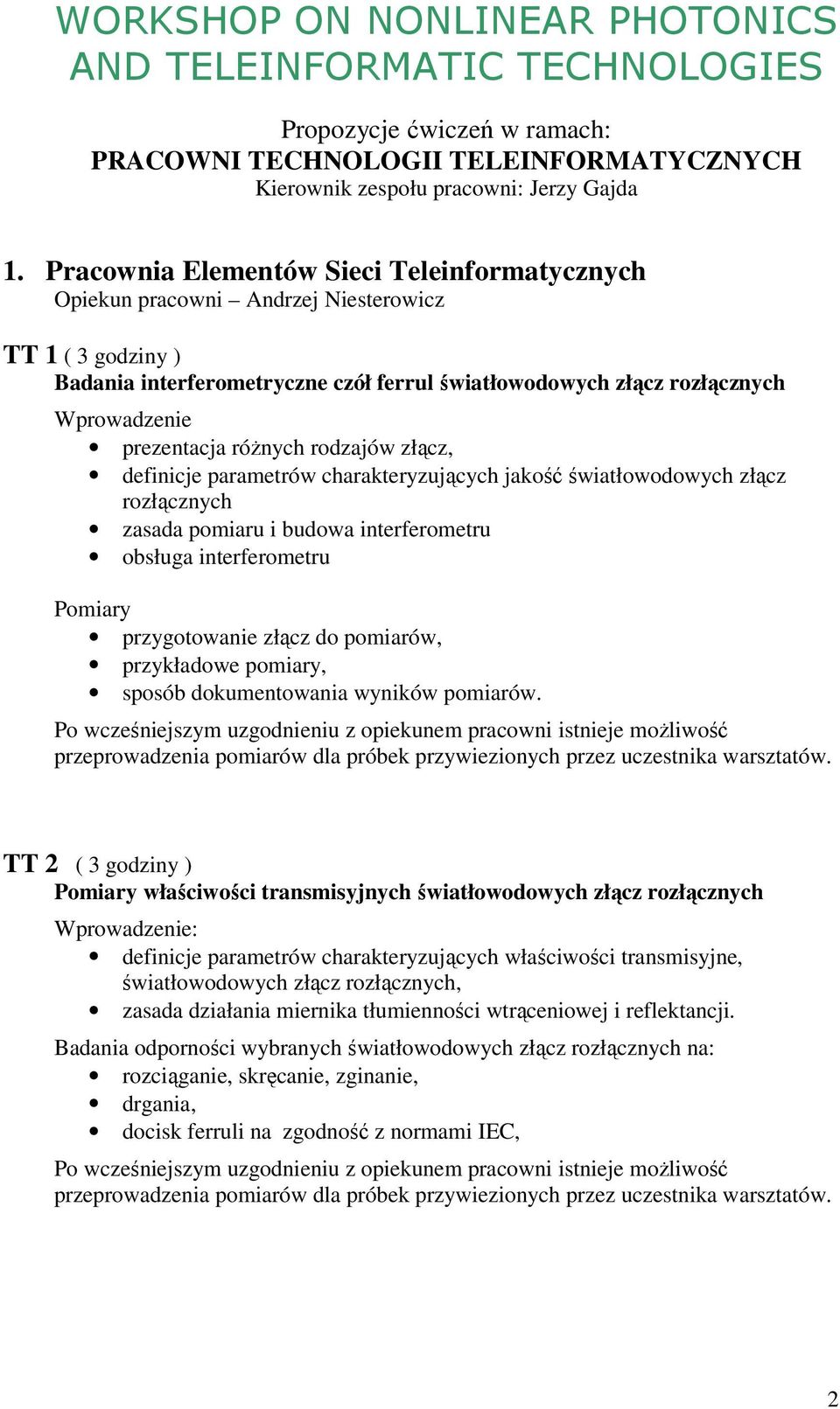 prezentacja róŝnych rodzajów złącz, definicje parametrów charakteryzujących jakość światłowodowych złącz rozłącznych zasada pomiaru i budowa interferometru obsługa interferometru Pomiary