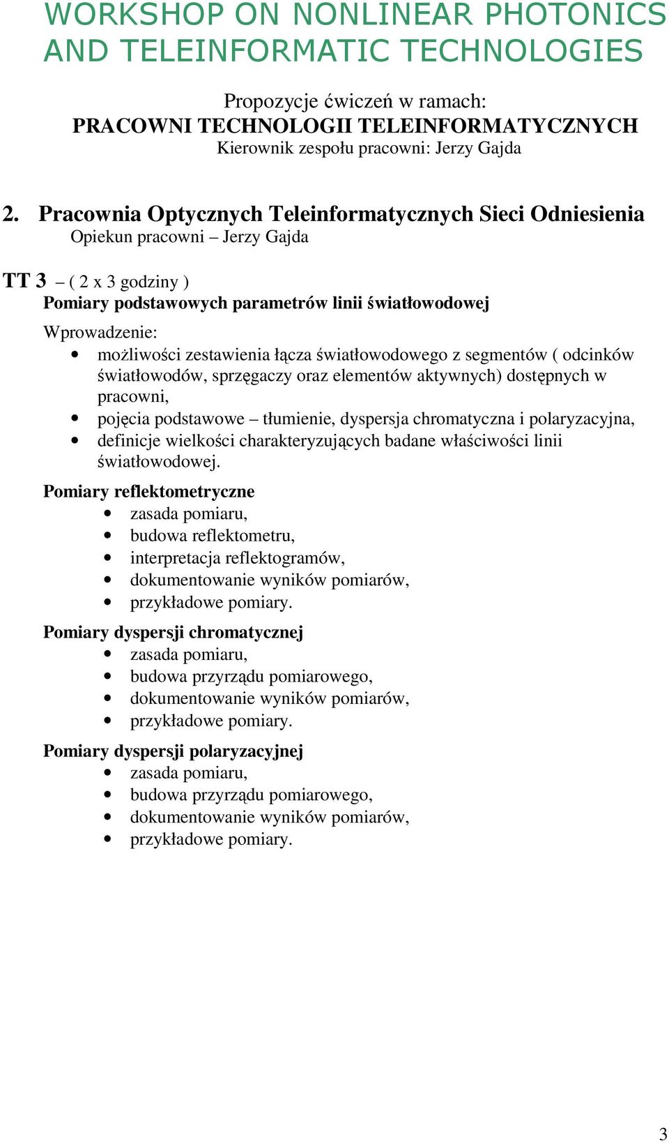 światłowodowego z segmentów ( odcinków światłowodów, sprzęgaczy oraz elementów aktywnych) dostępnych w pracowni, pojęcia podstawowe tłumienie, dyspersja chromatyczna i polaryzacyjna, definicje