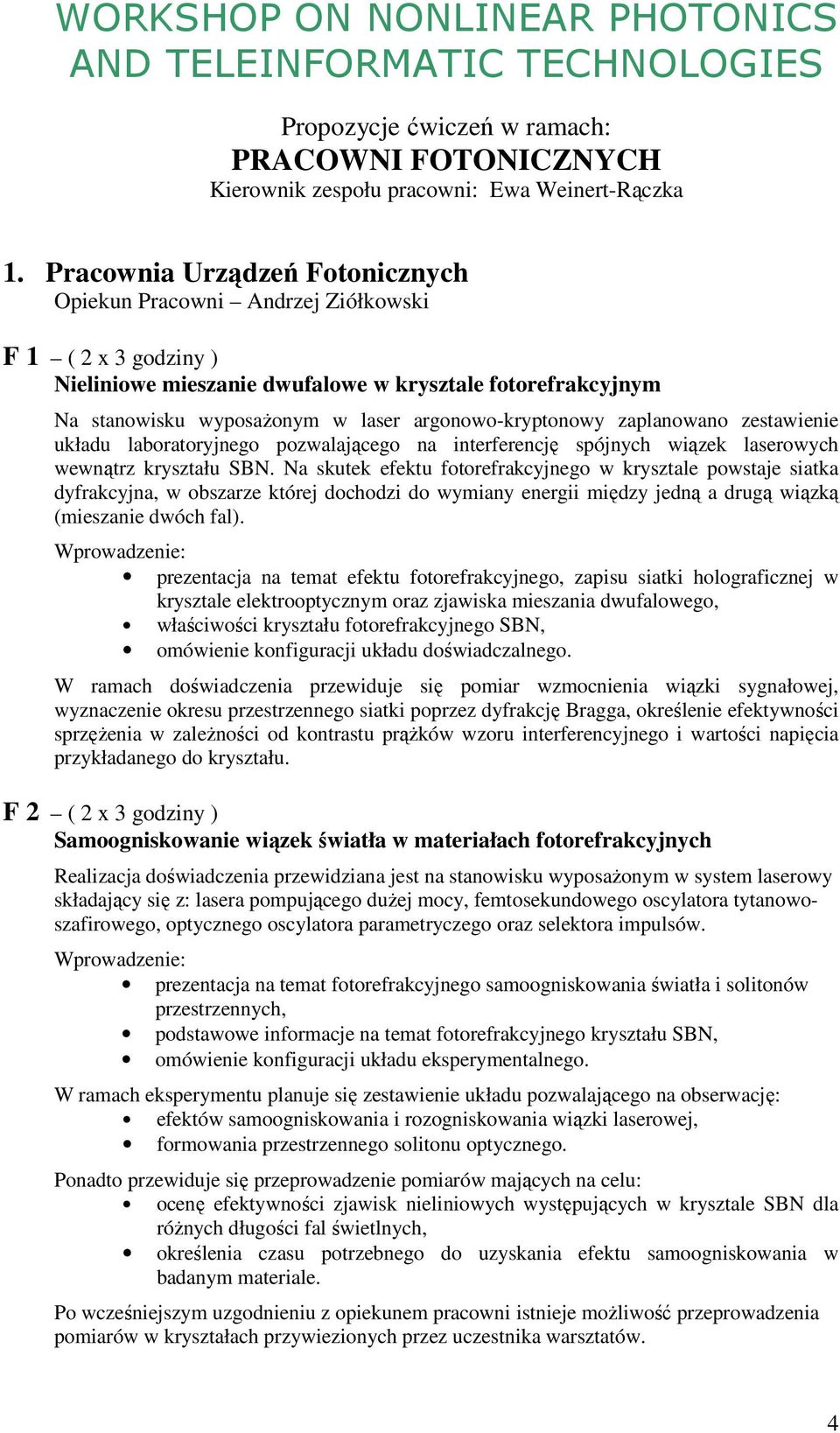 argonowo-kryptonowy zaplanowano zestawienie układu laboratoryjnego pozwalającego na interferencję spójnych wiązek laserowych wewnątrz kryształu SBN.
