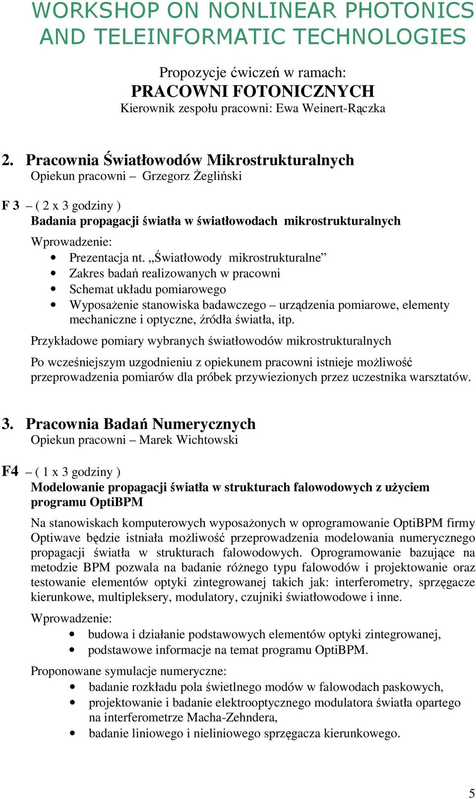 Światłowody mikrostrukturalne Zakres badań realizowanych w pracowni Schemat układu pomiarowego WyposaŜenie stanowiska badawczego urządzenia pomiarowe, elementy mechaniczne i optyczne, źródła światła,