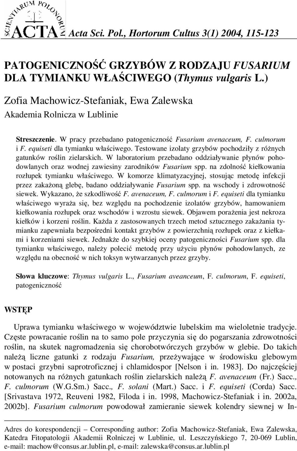 Testowane izolaty grzybów pochodziły z ró nych gatunków ro lin zielarskich. W laboratorium przebadano oddziaływanie płynów pohodowlanych oraz wodnej zawiesiny zarodników Fusarium spp.