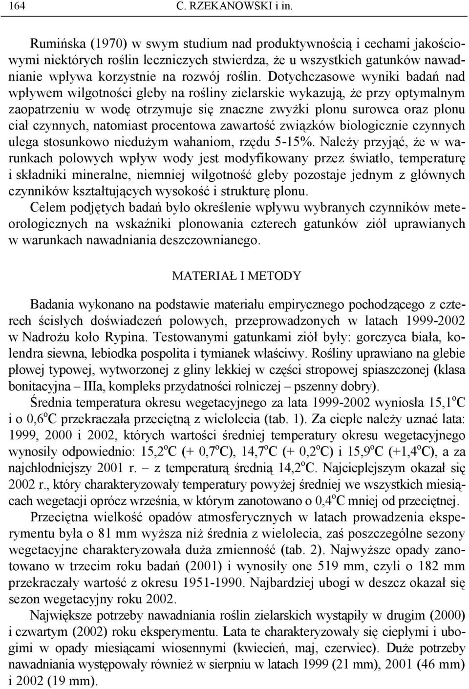 Dotychczasowe wyniki badań nad wpływem wilgotności gleby na rośliny zielarskie wykazują, Ŝe przy optymalnym zaopatrzeniu w wodę otrzymuje się znaczne zwyŝki plonu surowca oraz plonu ciał czynnych,