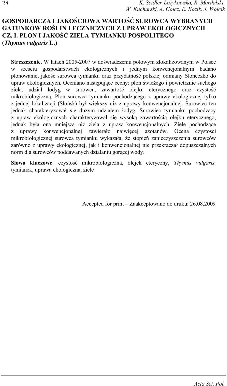 W latach 2005-2007 w do wiadczeniu polowym zlokalizowanym w Polsce w sze ciu gospodarstwach ekologicznych i jednym konwencjonalnym badano plonowanie, jako surowca tymianku oraz przydatno polskiej