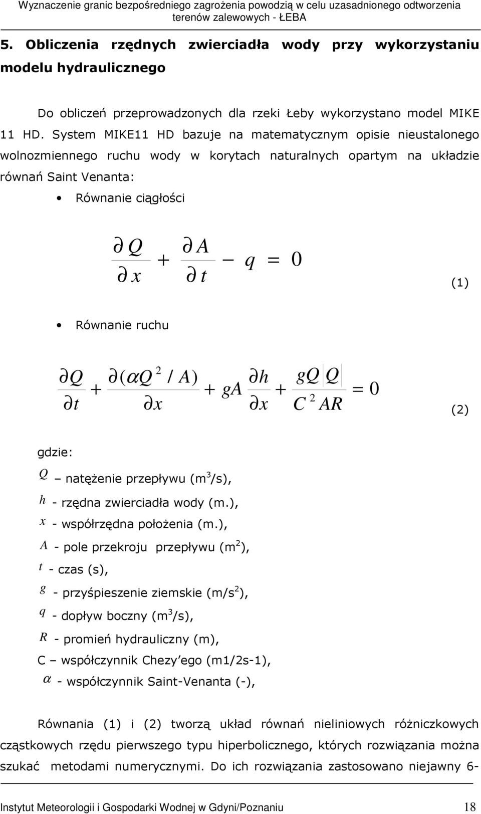 Równanie ruchu Q t + 2 ( αq x / A) + ga h x + gq Q C 2 AR = 0 (2) gdzie: Q natęŝenie przepływu (m 3 /s), h - rzędna zwierciadła wody (m.), x - współrzędna połoŝenia (m.