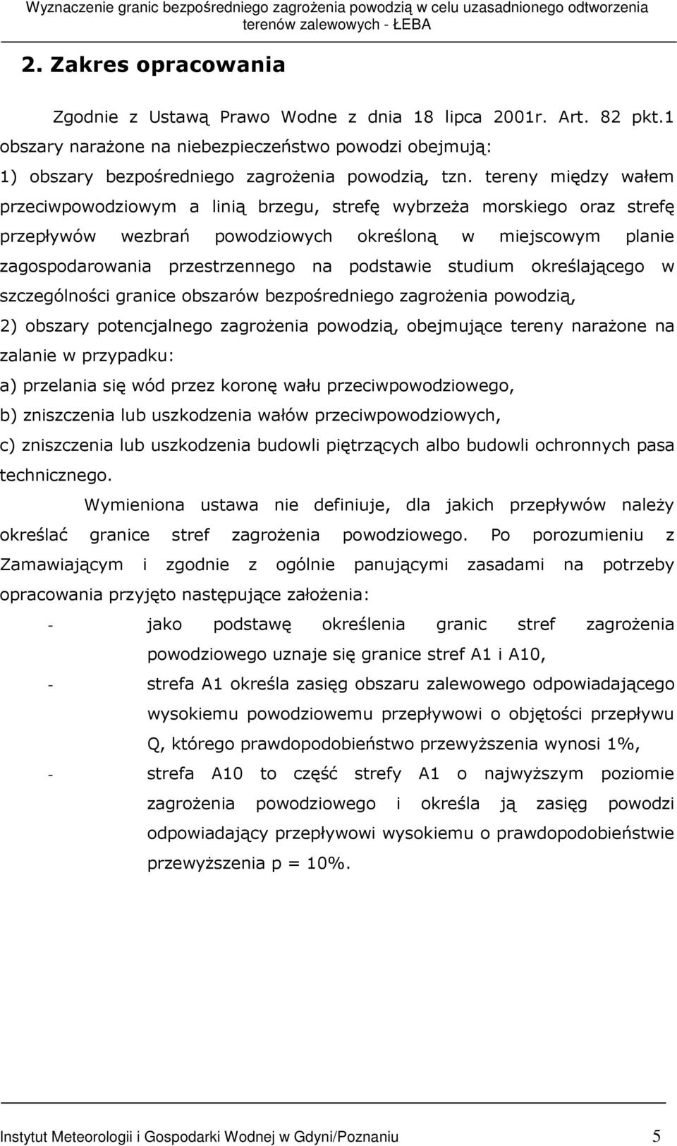 studium określającego w szczególności granice obszarów bezpośredniego zagroŝenia powodzią, 2) obszary potencjalnego zagroŝenia powodzią, obejmujące tereny naraŝone na zalanie w przypadku: a)