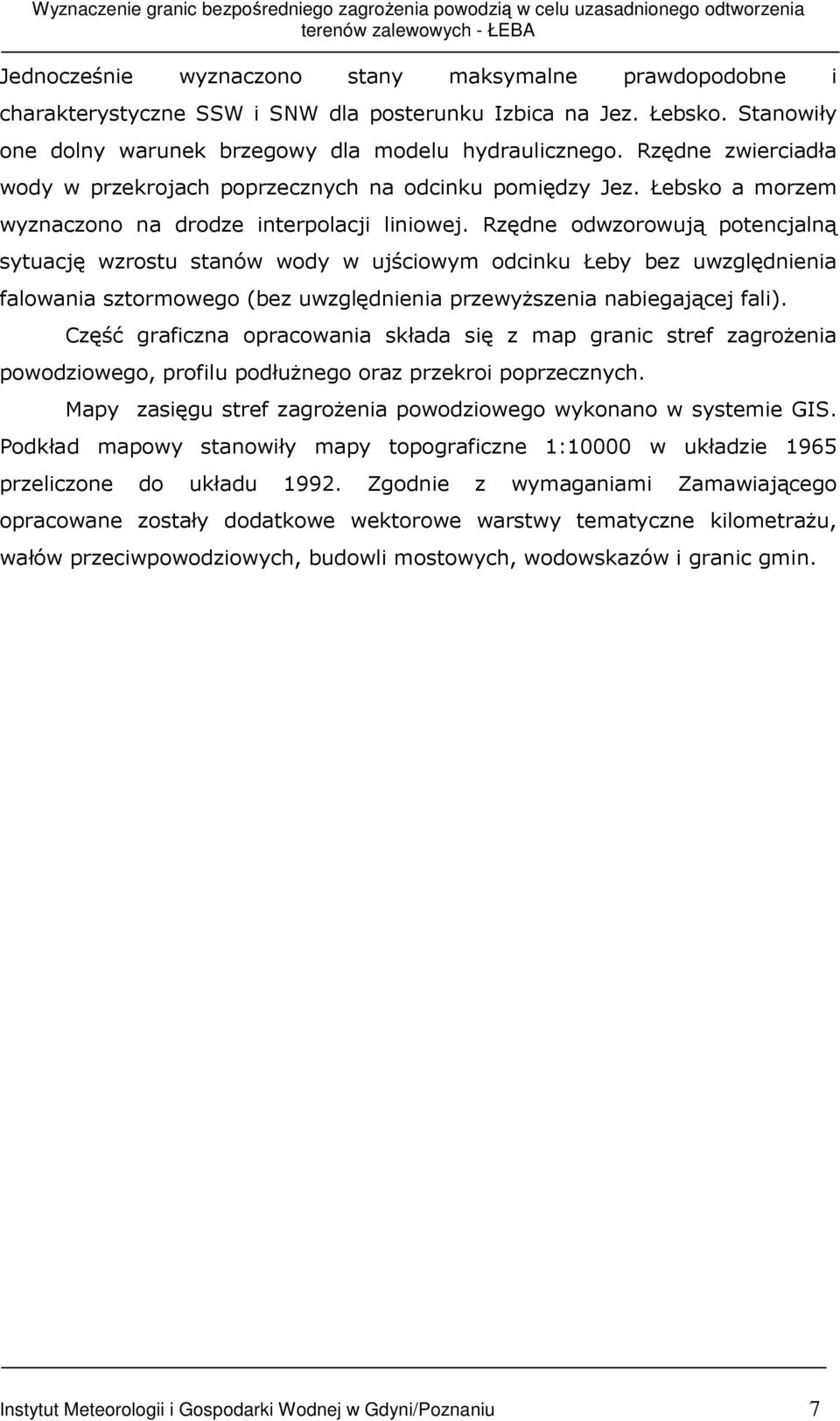 Rzędne odwzorowują potencjalną sytuację wzrostu stanów wody w ujściowym odcinku Łeby bez uwzględnienia falowania sztormowego (bez uwzględnienia przewyŝszenia nabiegającej fali).