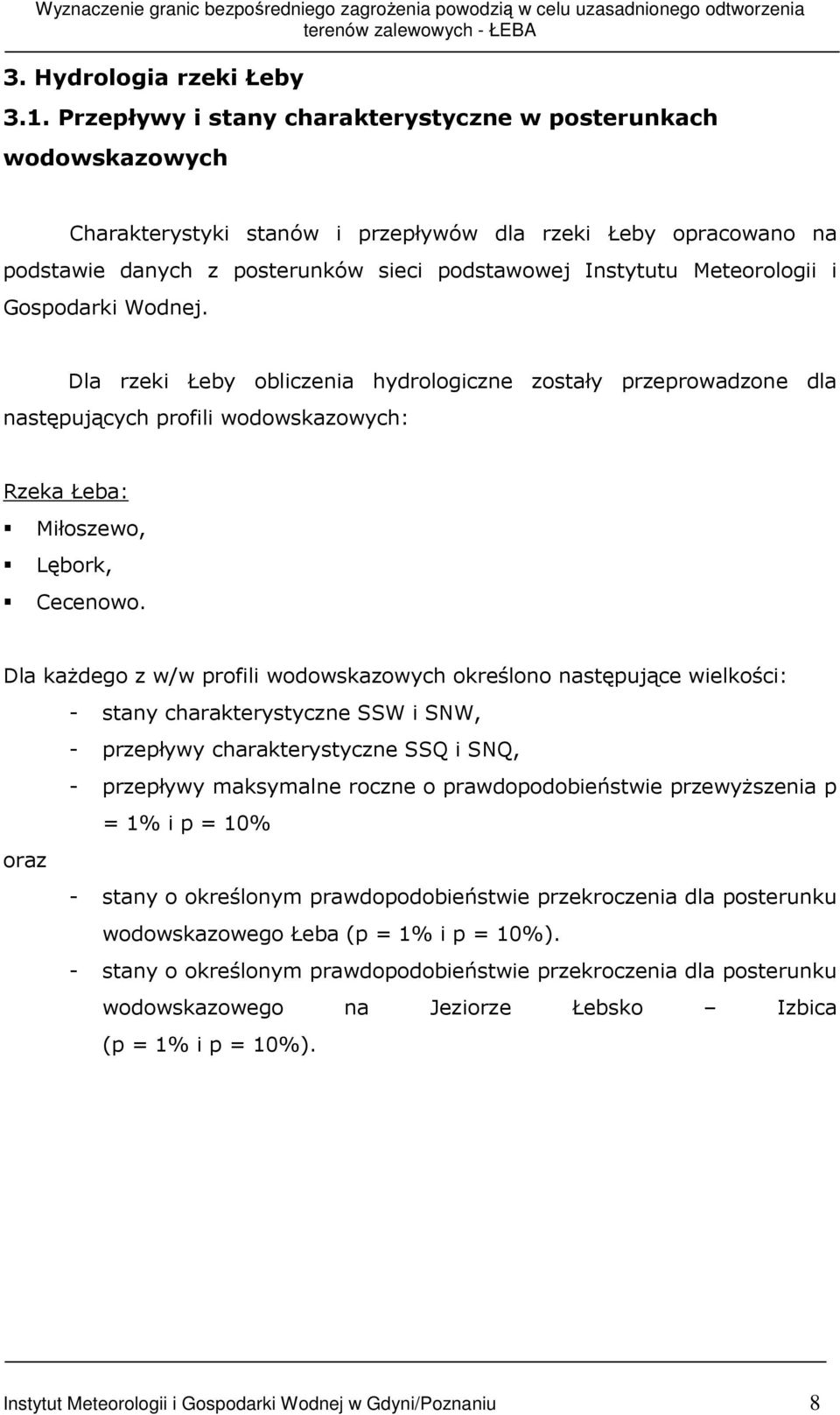 Meteorologii i Gospodarki Wodnej. Dla rzeki Łeby obliczenia hydrologiczne zostały przeprowadzone dla następujących profili wodowskazowych: Rzeka Łeba: Miłoszewo, Lębork, Cecenowo.