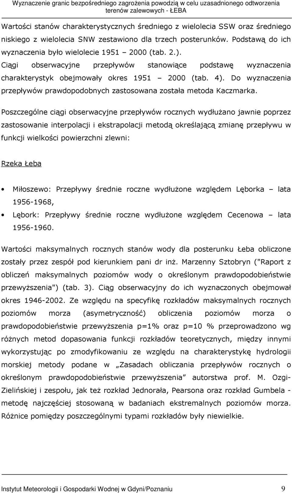 Poszczególne ciągi obserwacyjne przepływów rocznych wydłuŝano jawnie poprzez zastosowanie interpolacji i ekstrapolacji metodą określającą zmianę przepływu w funkcji wielkości powierzchni zlewni: