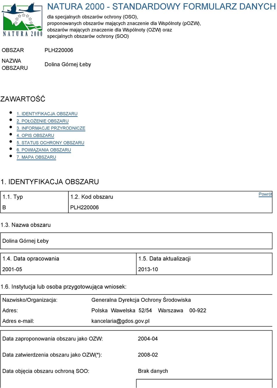 STATUS OCHRONY OBSZARU 6. POWIĄZANIA OBSZARU 7. MAPA OBSZARU 1. IDENTYFIKACJA OBSZARU 1.1. Typ 1.2. Kod obszaru B PLH220006 1.3. Nazwa obszaru Dolina Górnej Łeby 1.4. Data opracowania 1.5.